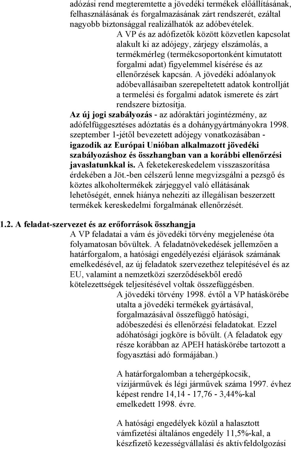 kapcsán. A jövedéki adóalanyok adóbevallásaiban szerepeltetett adatok kontrollját a termelési és forgalmi adatok ismerete és zárt rendszere biztosítja.