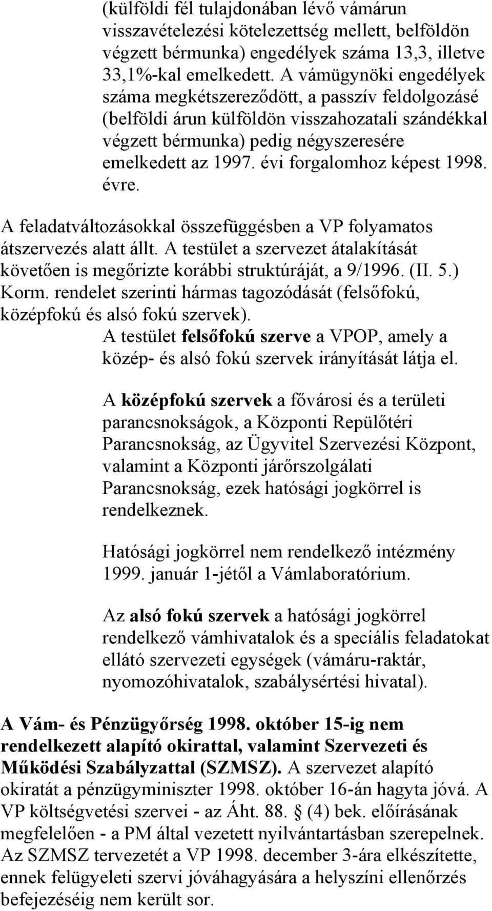 évi forgalomhoz képest 1998. évre. A feladatváltozásokkal összefüggésben a VP folyamatos átszervezés alatt állt.