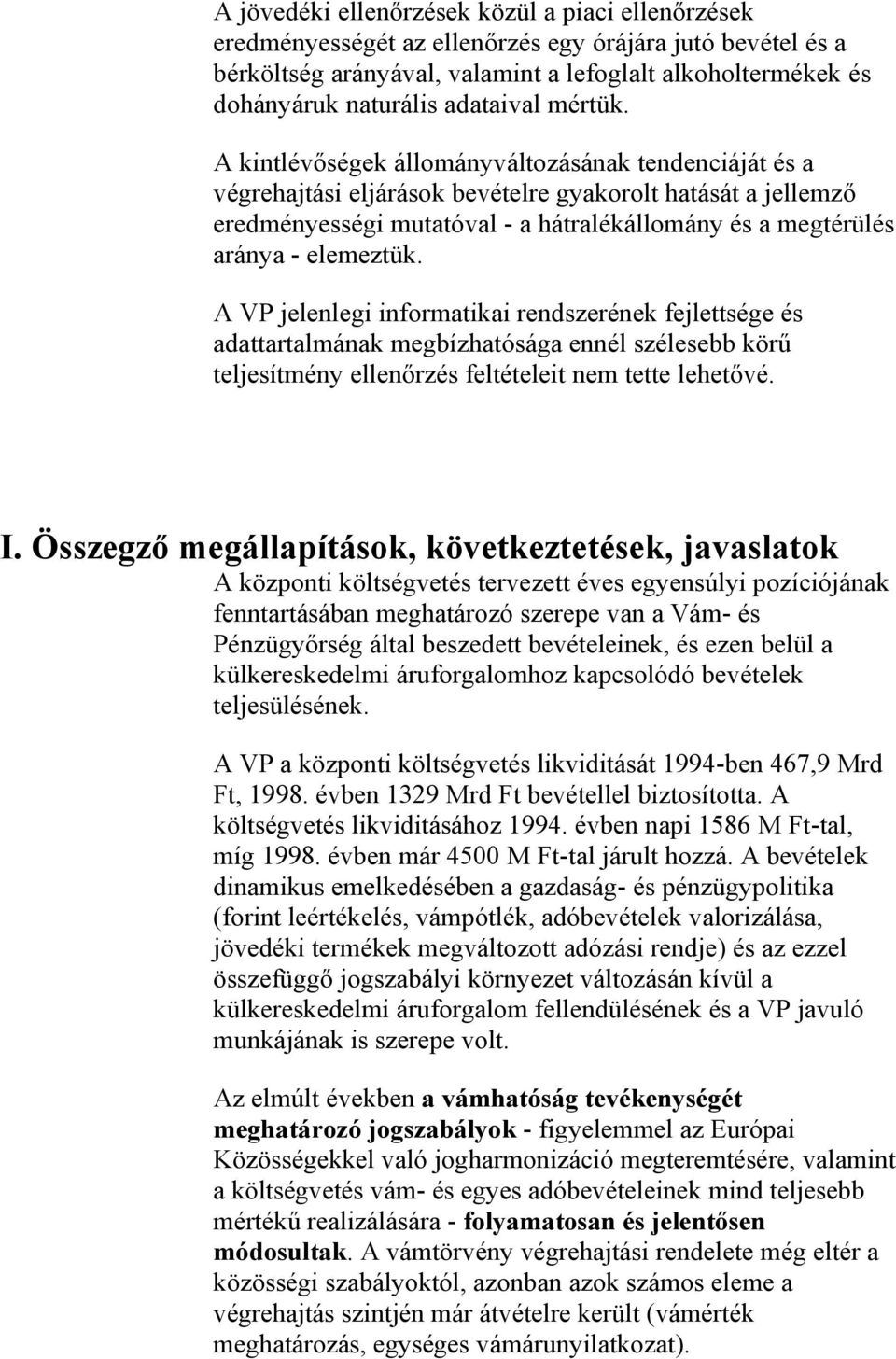 A kintlévőségek állományváltozásának tendenciáját és a végrehajtási eljárások bevételre gyakorolt hatását a jellemző eredményességi mutatóval - a hátralékállomány és a megtérülés aránya - elemeztük.