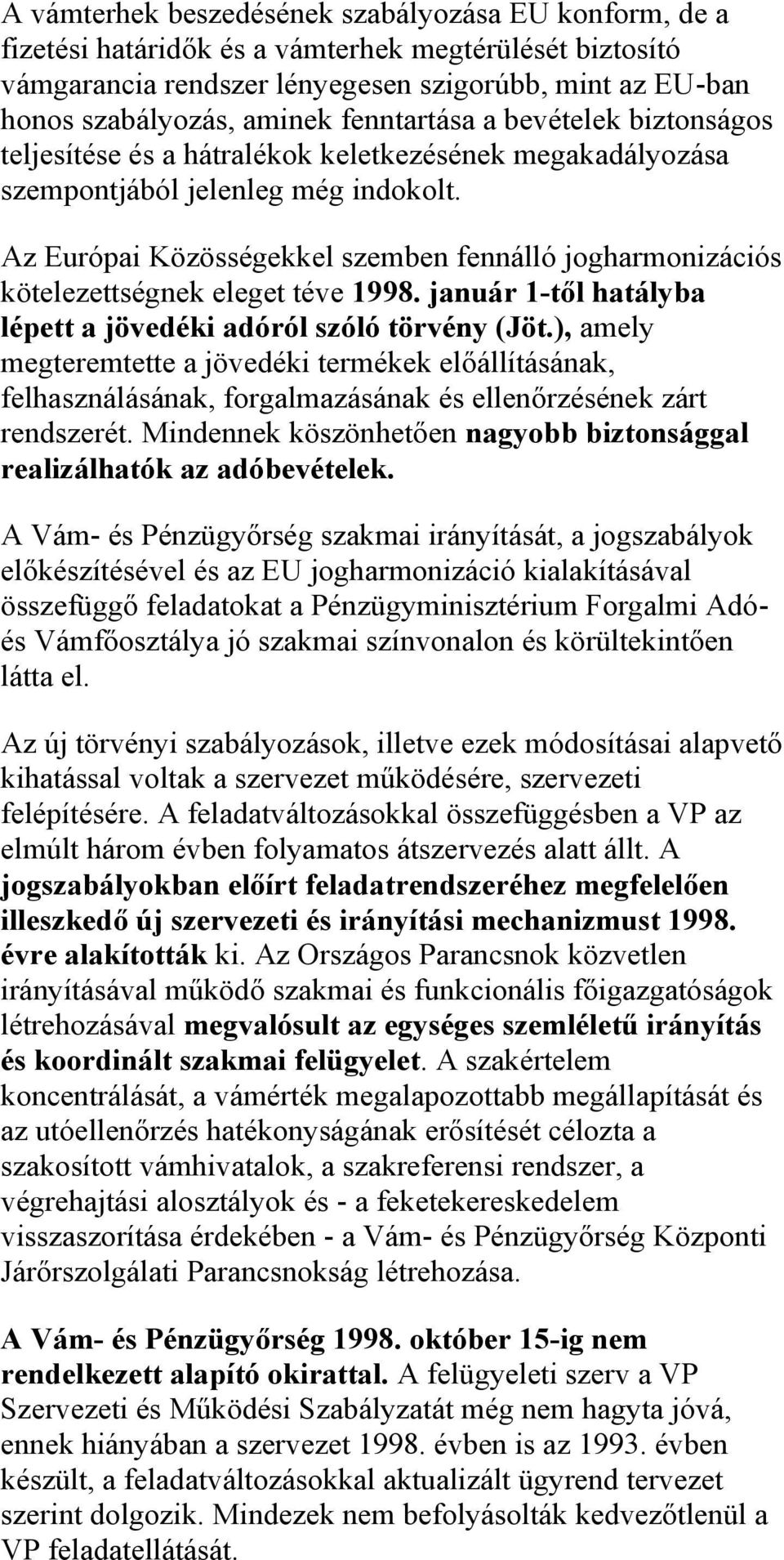 Az Európai Közösségekkel szemben fennálló jogharmonizációs kötelezettségnek eleget téve 1998. január 1-től hatályba lépett a jövedéki adóról szóló törvény (Jöt.