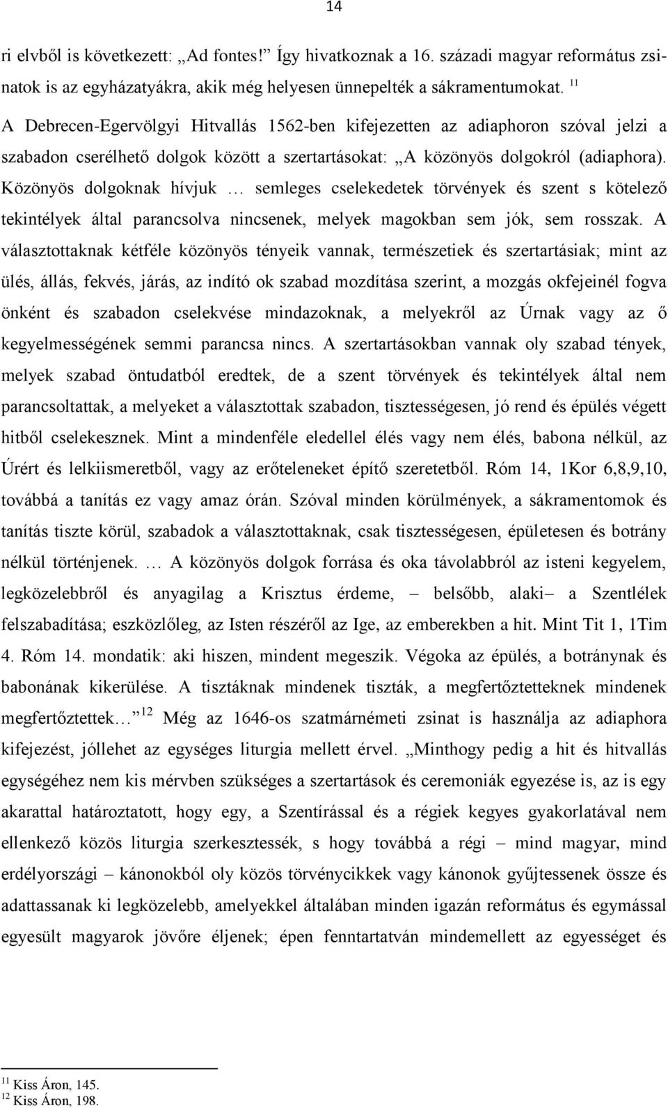 Közönyös dolgoknak hívjuk semleges cselekedetek törvények és szent s kötelező tekintélyek által parancsolva nincsenek, melyek magokban sem jók, sem rosszak.