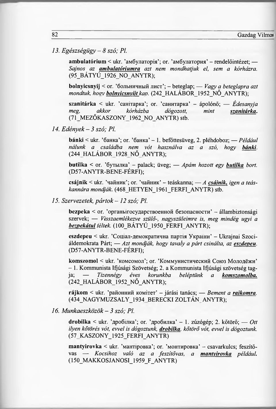 санитарка - ápolónő; Édesanyja meg, akkor kórházba dógozott, mint szanitárka. (7 1M EZŐK ASZO NY 1962 NO ANYTR) stb. 14. Edények - 3 szó; Pl. banki < ukr. банка ; or. банка - 1. befóttesüveg, 2.