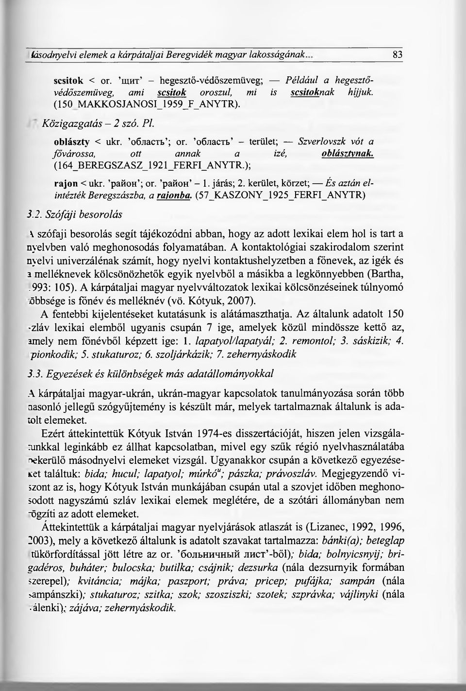 (164_BEREGSZASZ_192 1_FERFI_ANYTR.); rajon < ukr. район ; or. район - 1. járás; 2. kerület, körzet; És aztán elintézték Beregszászba, araionba. (57_KASZONY_1925_FERFI_ANYTR) 3.2. Szófáj і besorolás \ szófaji besorolás segít tájékozódni abban, hogy az adott lexikai elem hol is tart a nyelvben való meghonosodás folyamatában.