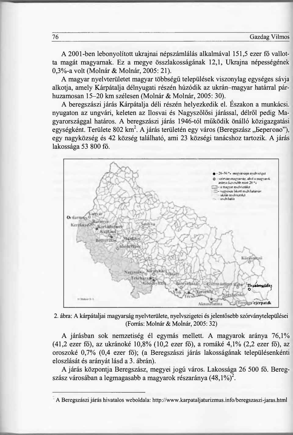 A magyar nyelvterületet magyar többségű települések viszonylag egységes sávja alkotja, amely Kárpátalja délnyugati részén húzódik az ukrán-magyar határral párhuzamosan 15-20 km szélesen (Molnár &