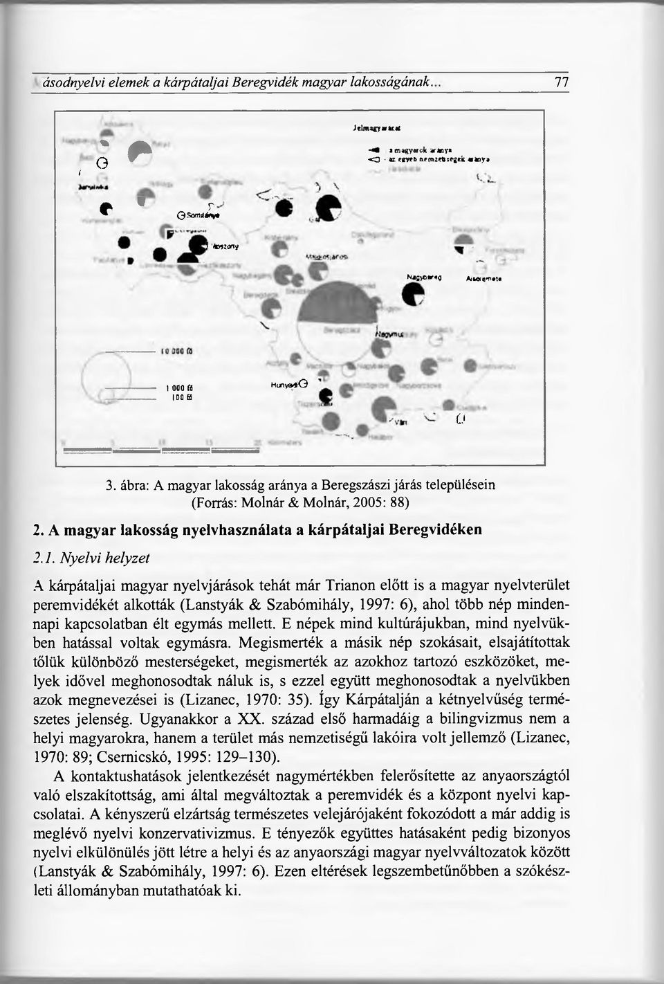 Nyelvi helyzet A kárpátaljai magyar nyelvjárások tehát már Trianon előtt is a magyar nyelvterület peremvidékét alkották (Lanstyák & Szabómihály, 1997: 6), ahol több nép mindennapi kapcsolatban élt