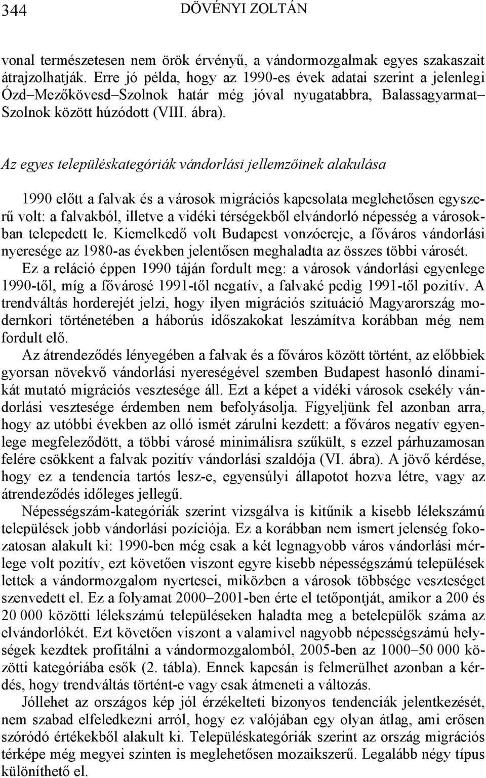 Az egyes településkategóriák vándorlási jellemzőinek alakulása 1990 előtt a falvak és a városok migrációs kapcsolata meglehetősen egyszerű volt: a falvakból, illetve a vidéki térségekből elvándorló