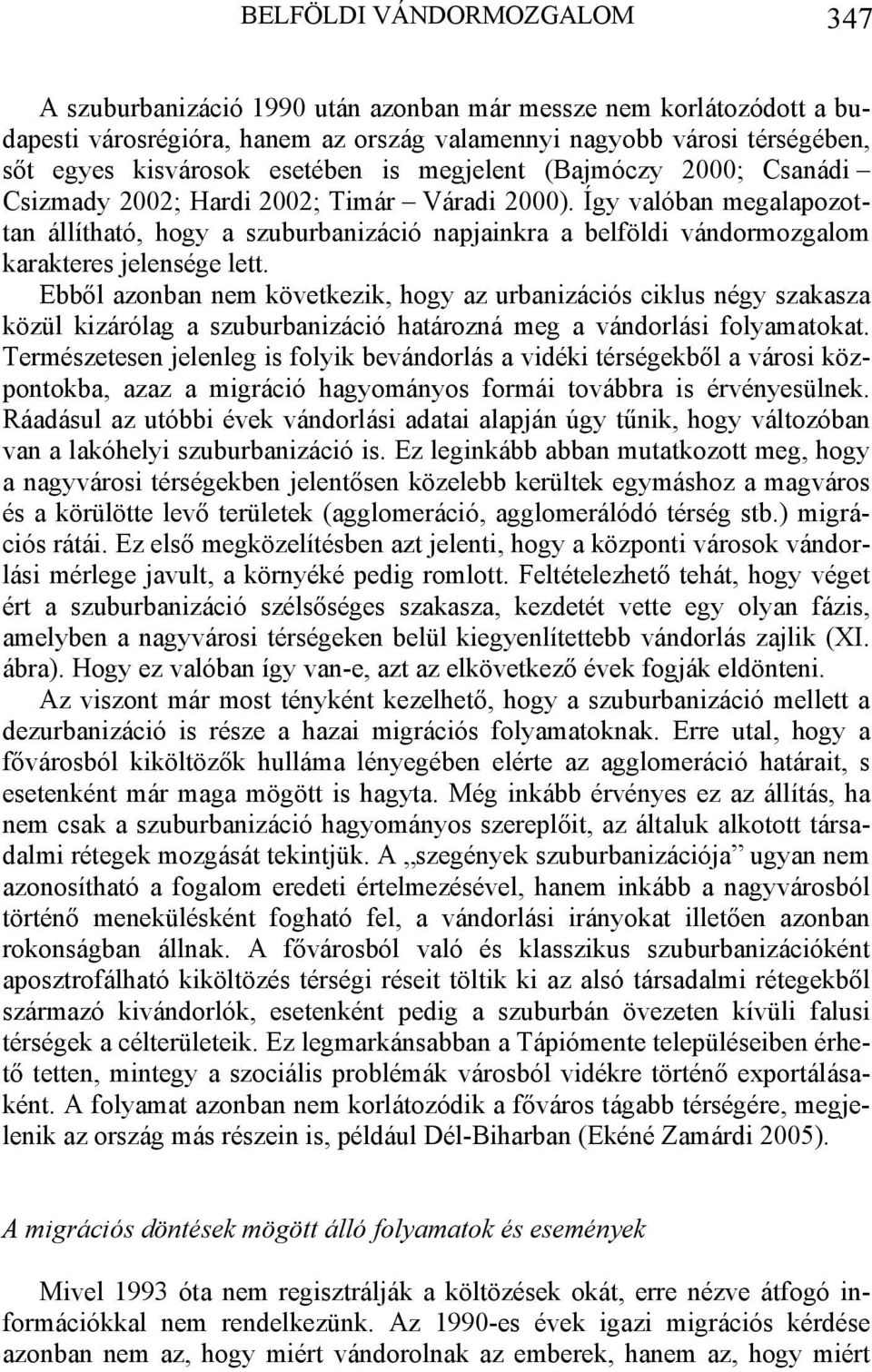 Így valóban megalapozottan állítható, hogy a szuburbanizáció napjainkra a belföldi vándormozgalom karakteres jelensége lett.