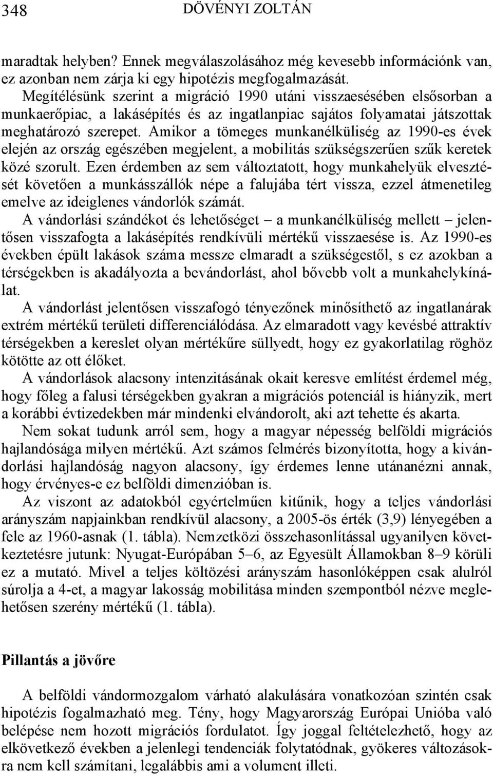 Amikor a tömeges munkanélküliség az 1990-es évek elején az ország egészében megjelent, a mobilitás szükségszerűen szűk keretek közé szorult.