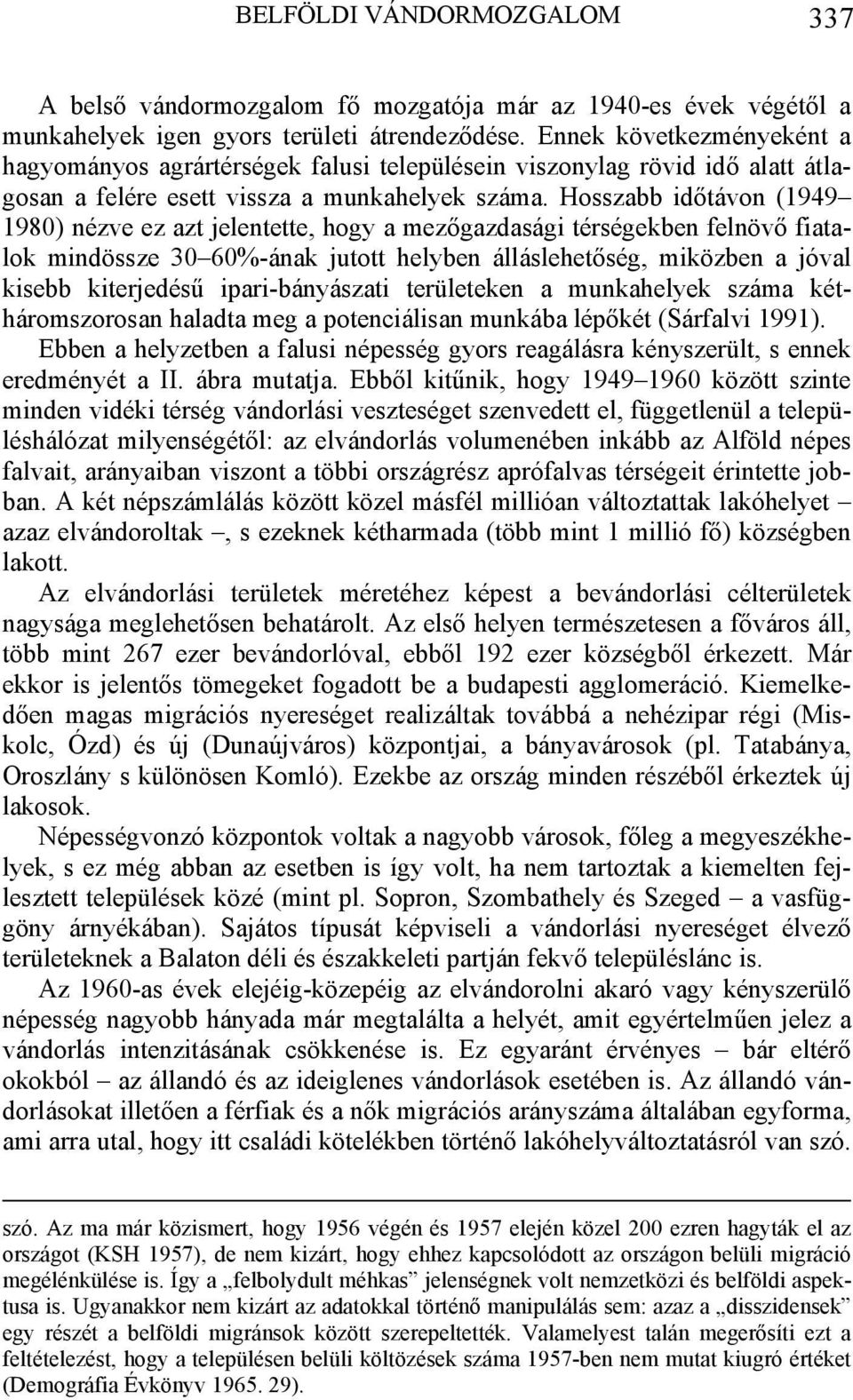 Hosszabb időtávon (1949 1980) nézve ez azt jelentette, hogy a mezőgazdasági térségekben felnövő fiatalok mindössze 30 60%-ának jutott helyben álláslehetőség, miközben a jóval kisebb kiterjedésű