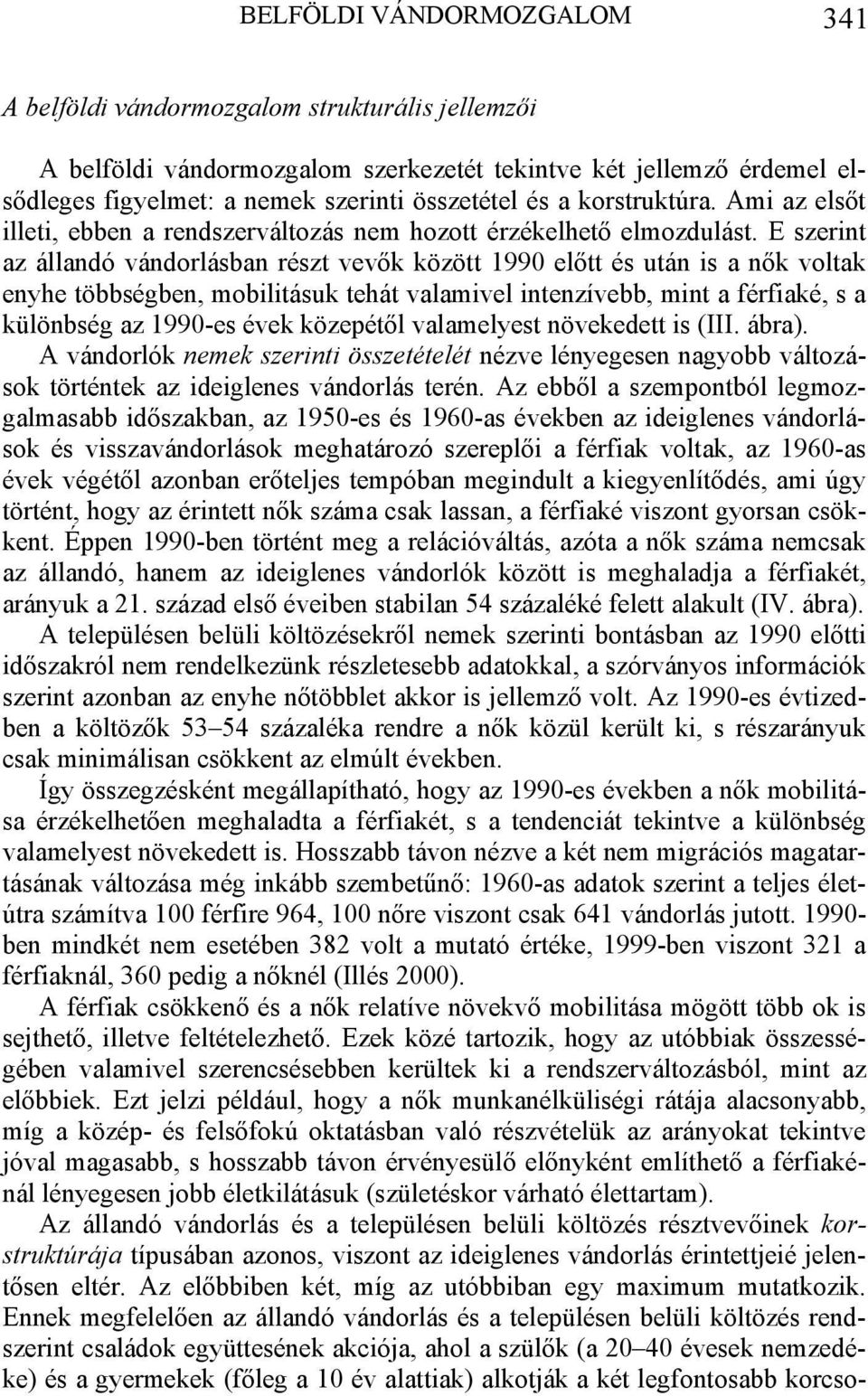 E szerint az állandó vándorlásban részt vevők között 1990 előtt és után is a nők voltak enyhe többségben, mobilitásuk tehát valamivel intenzívebb, mint a férfiaké, s a különbség az 1990-es évek