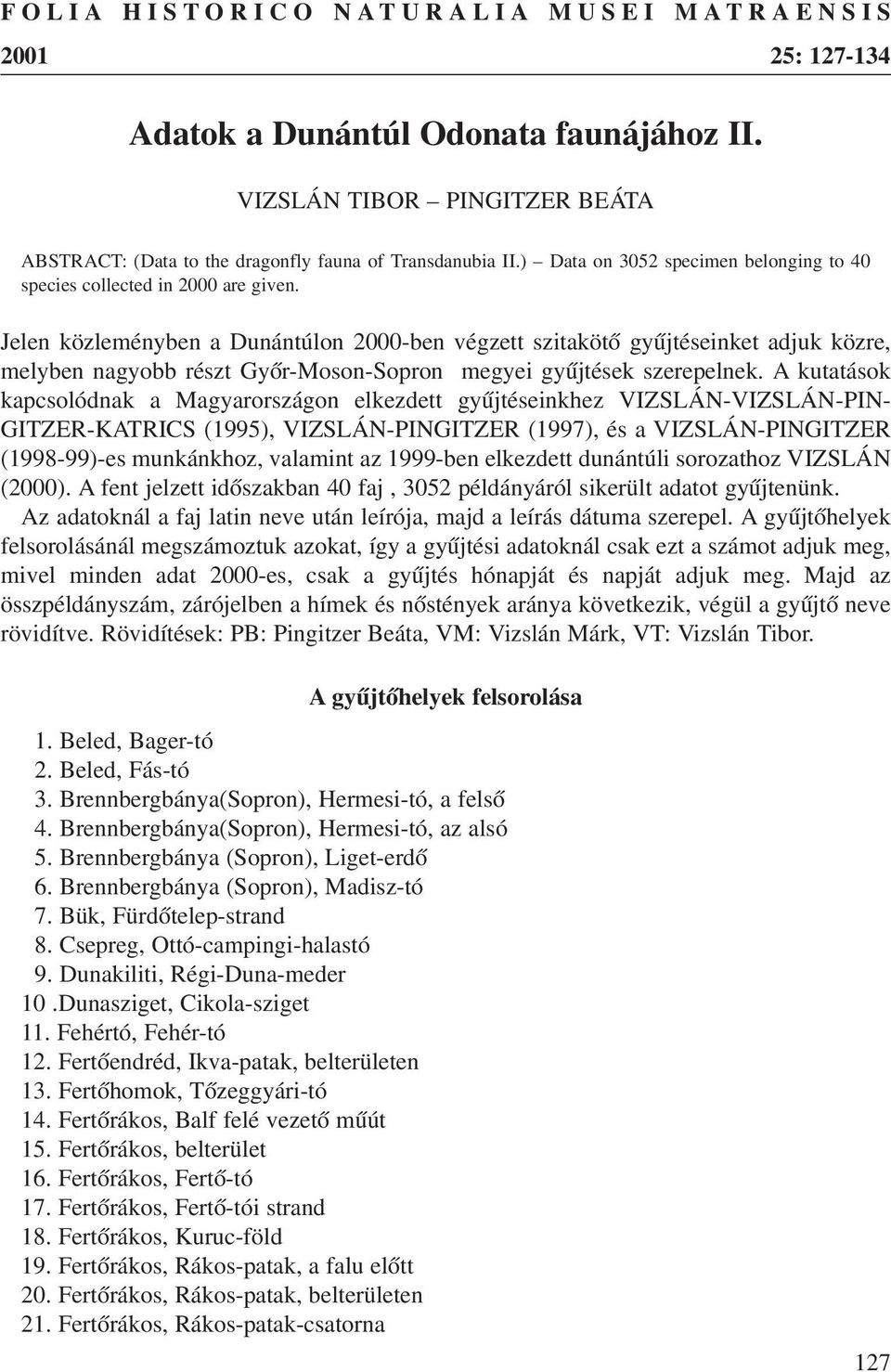 Jelen közleményben a Dunántúlon 2000-ben végzett szitakötõ gyûjtéseinket adjuk közre, melyben nagyobb részt Gyõr-Moson-Sopron megyei gyûjtések szerepelnek.