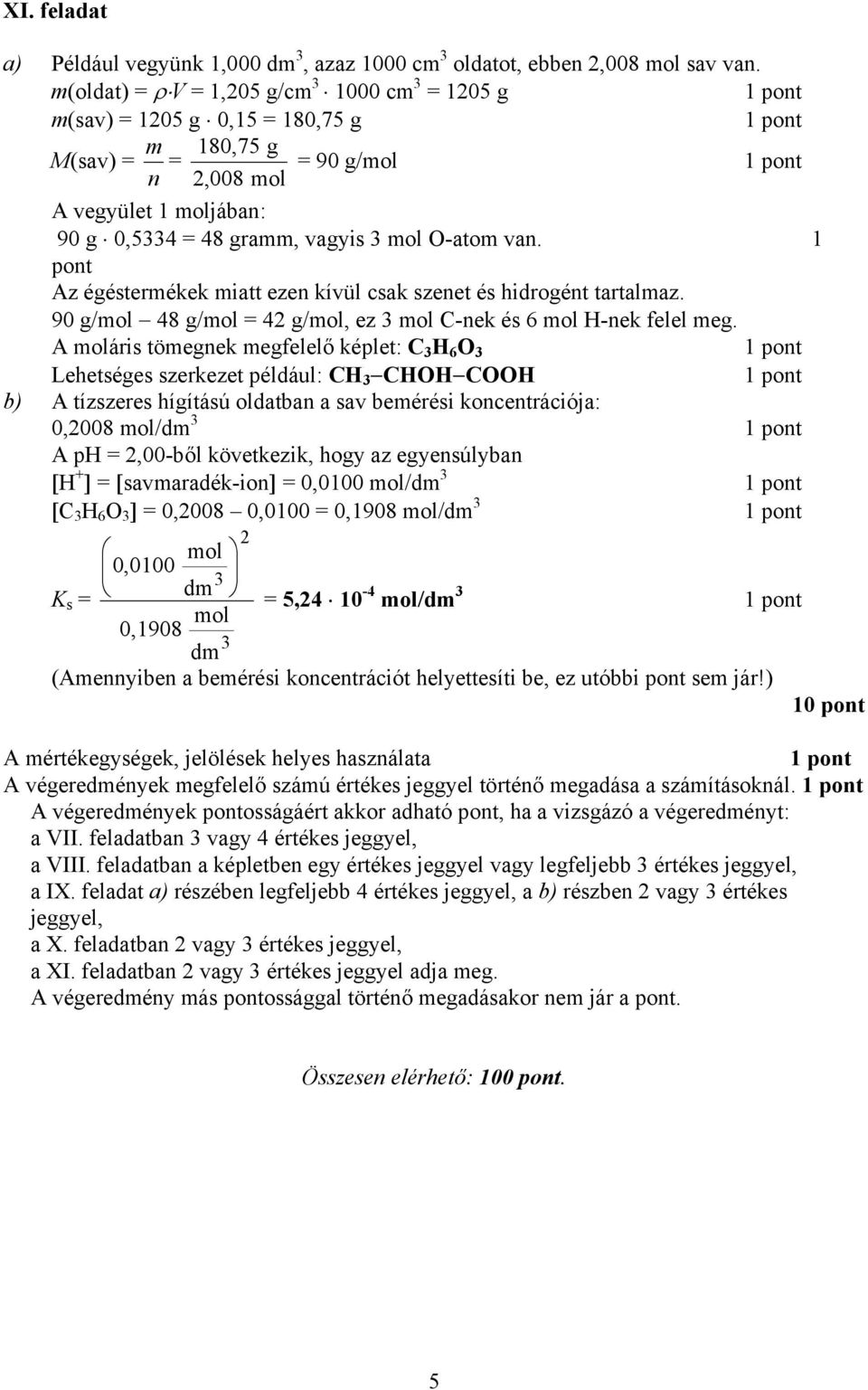 1 Az égéstermékek miatt ezen kívül csak szenet és hidrogént tartalmaz. 90 g/mol 48 g/mol = 42 g/mol, ez 3 mol C-nek és 6 mol H-nek felel meg.