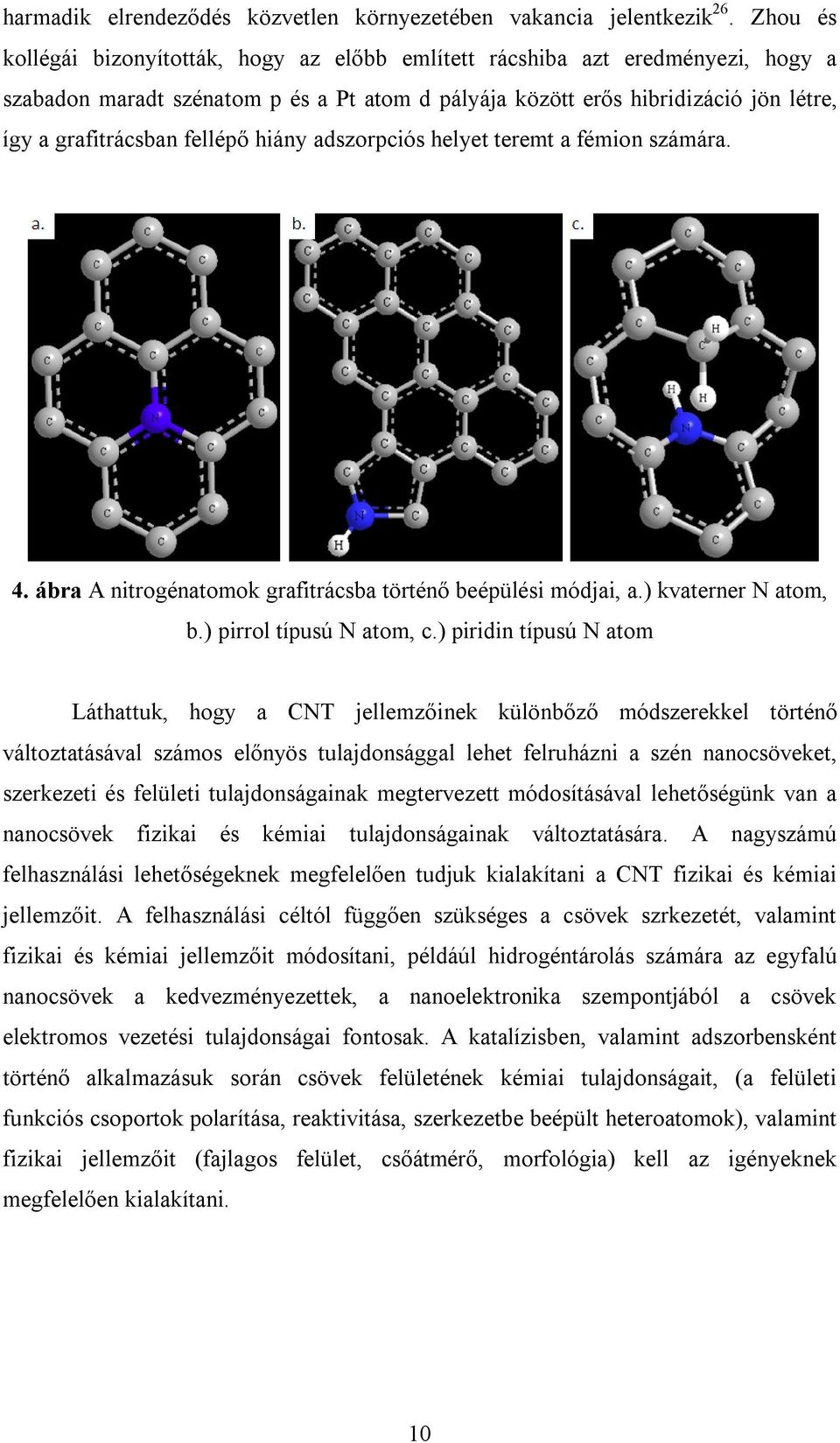 fellépő hiány adszorpciós helyet teremt a fémion számára. 4. ábra A nitrogénatomok grafitrácsba történő beépülési módjai, a.) kvaterner N atom, b.) pirrol típusú N atom, c.