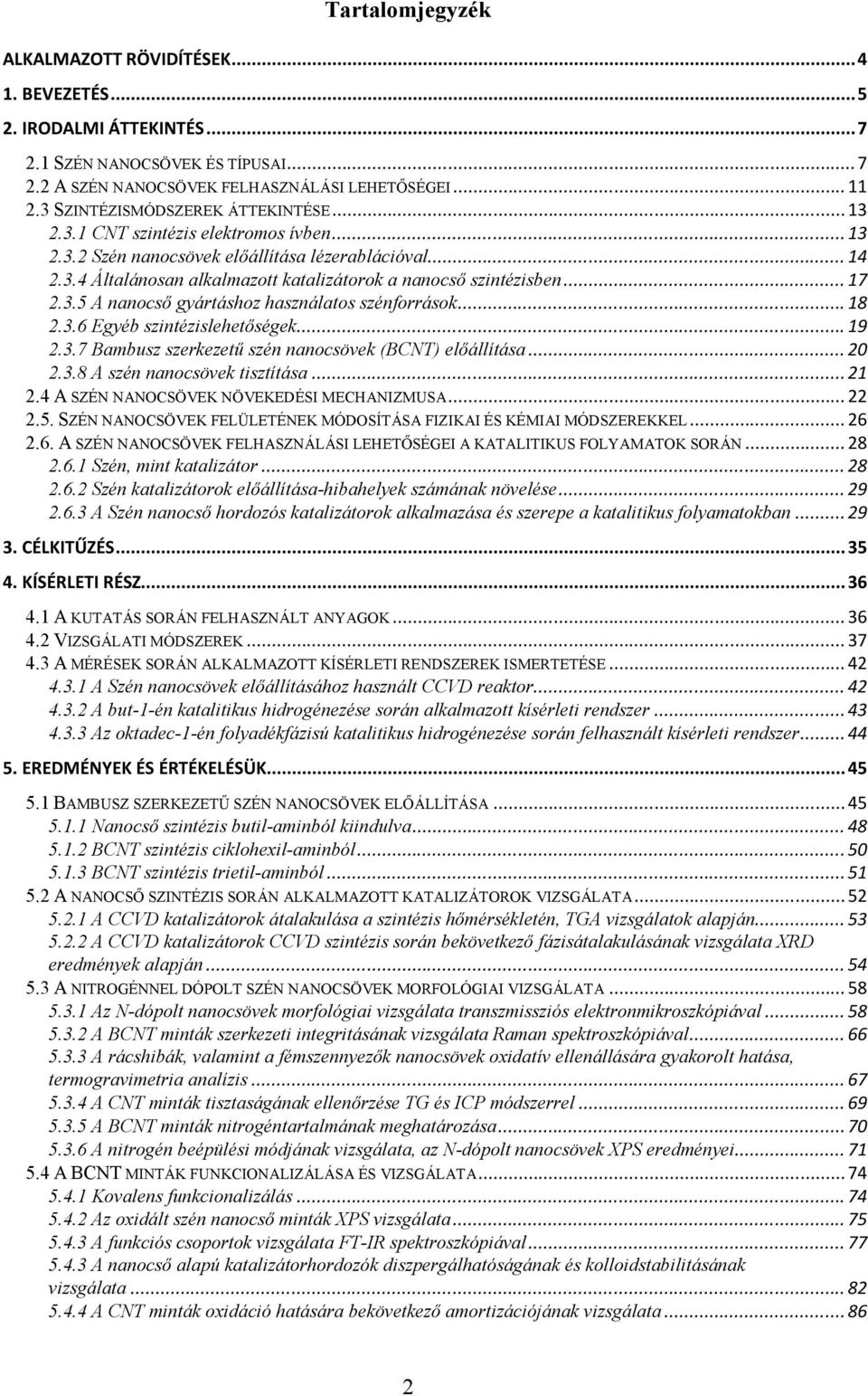 .. 17 2.3.5 A nanocső gyártáshoz használatos szénforrások... 18 2.3.6 Egyéb szintézislehetőségek... 19 2.3.7 Bambusz szerkezetű szén nanocsövek (BCNT) előállítása... 20 2.3.8 A szén nanocsövek tisztítása.