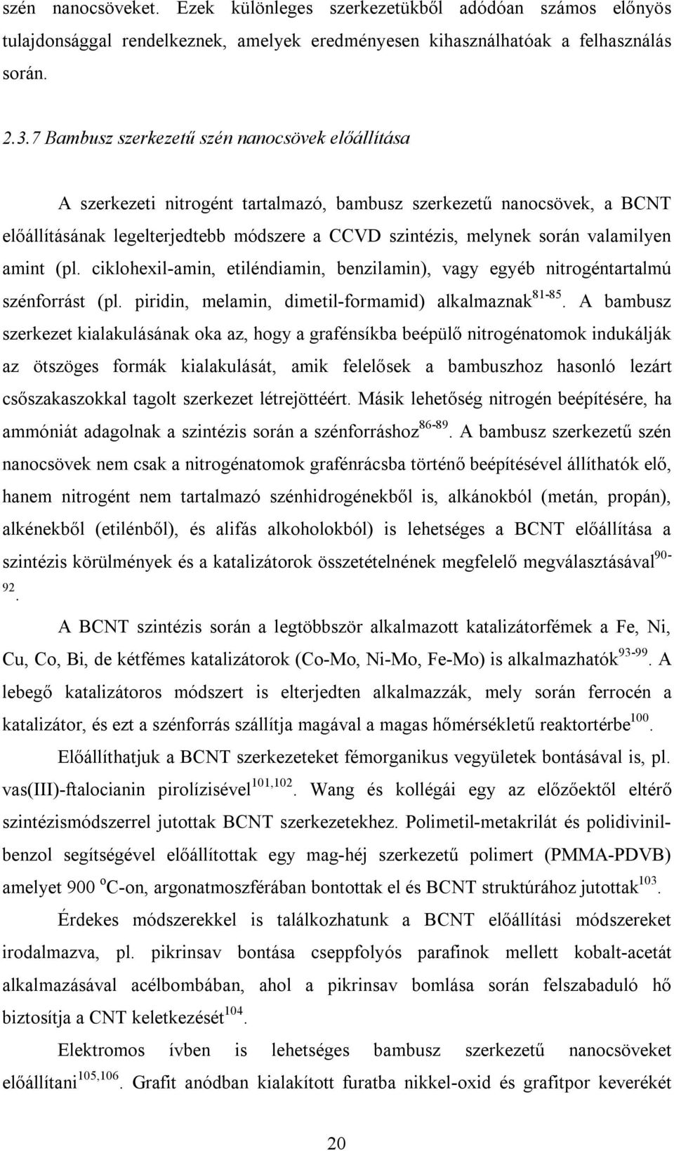 valamilyen amint (pl. ciklohexil-amin, etiléndiamin, benzilamin), vagy egyéb nitrogéntartalmú szénforrást (pl. piridin, melamin, dimetil-formamid) alkalmaznak 81-85.