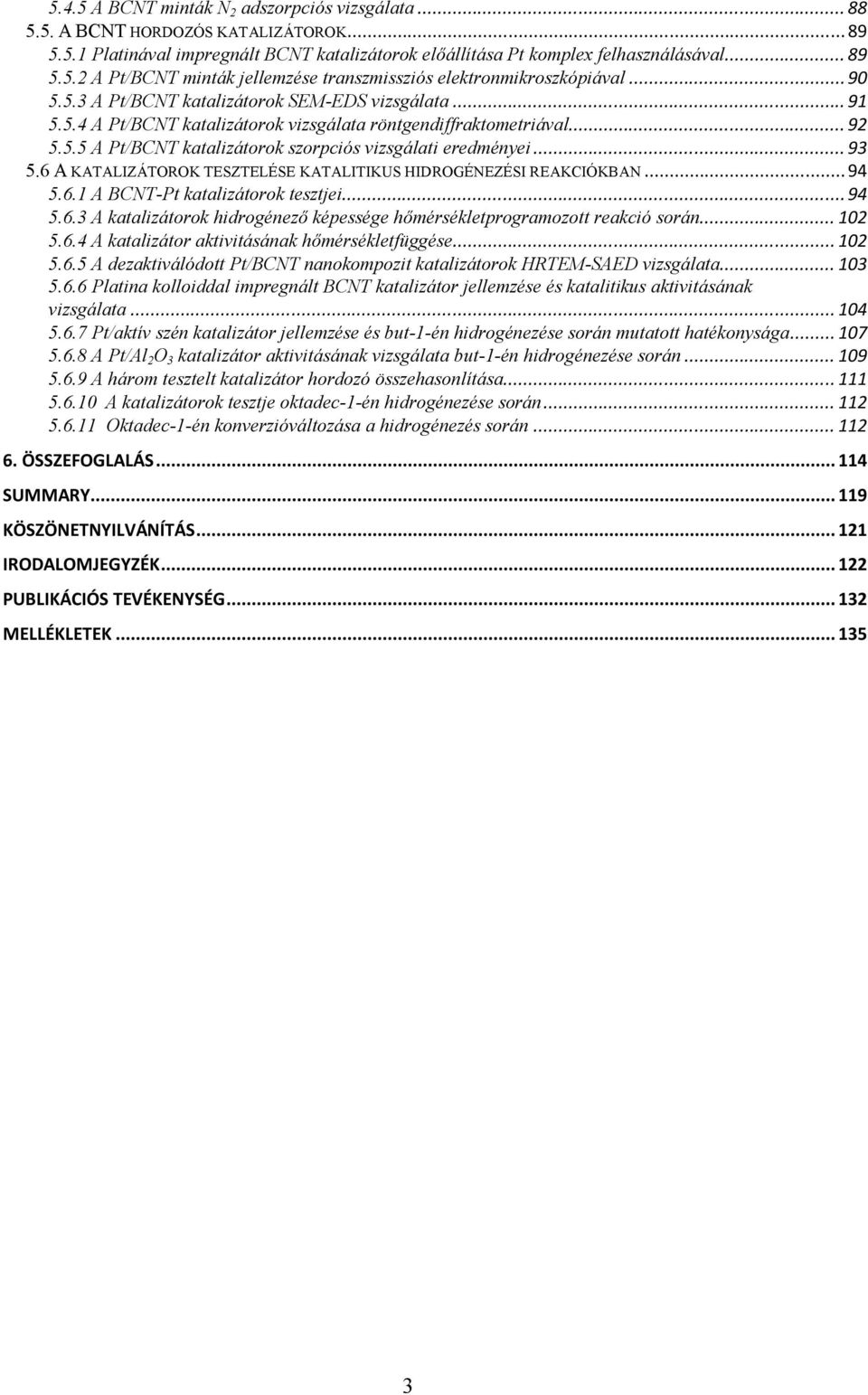 .. 93 5.6 A KATALIZÁTOROK TESZTELÉSE KATALITIKUS HIDROGÉNEZÉSI REAKCIÓKBAN... 94 5.6.1 A BCNT-Pt katalizátorok tesztjei... 94 5.6.3 A katalizátorok hidrogénező képessége hőmérsékletprogramozott reakció során.