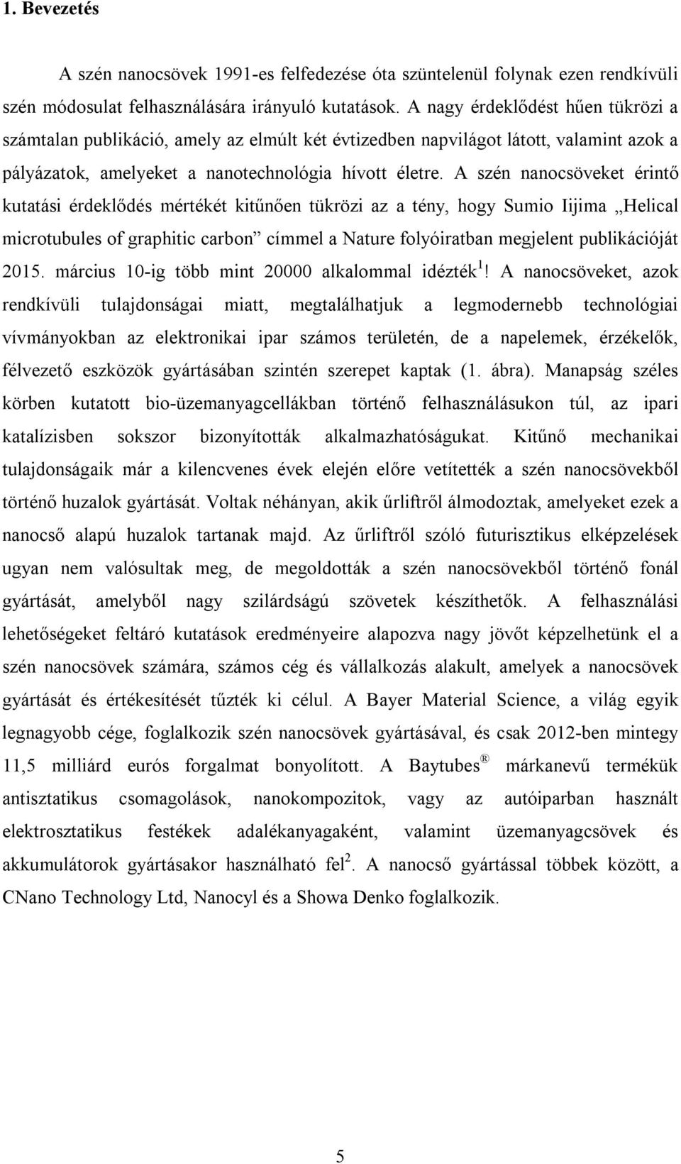 A szén nanocsöveket érintő kutatási érdeklődés mértékét kitűnően tükrözi az a tény, hogy Sumio Iijima Helical microtubules of graphitic carbon címmel a Nature folyóiratban megjelent publikációját