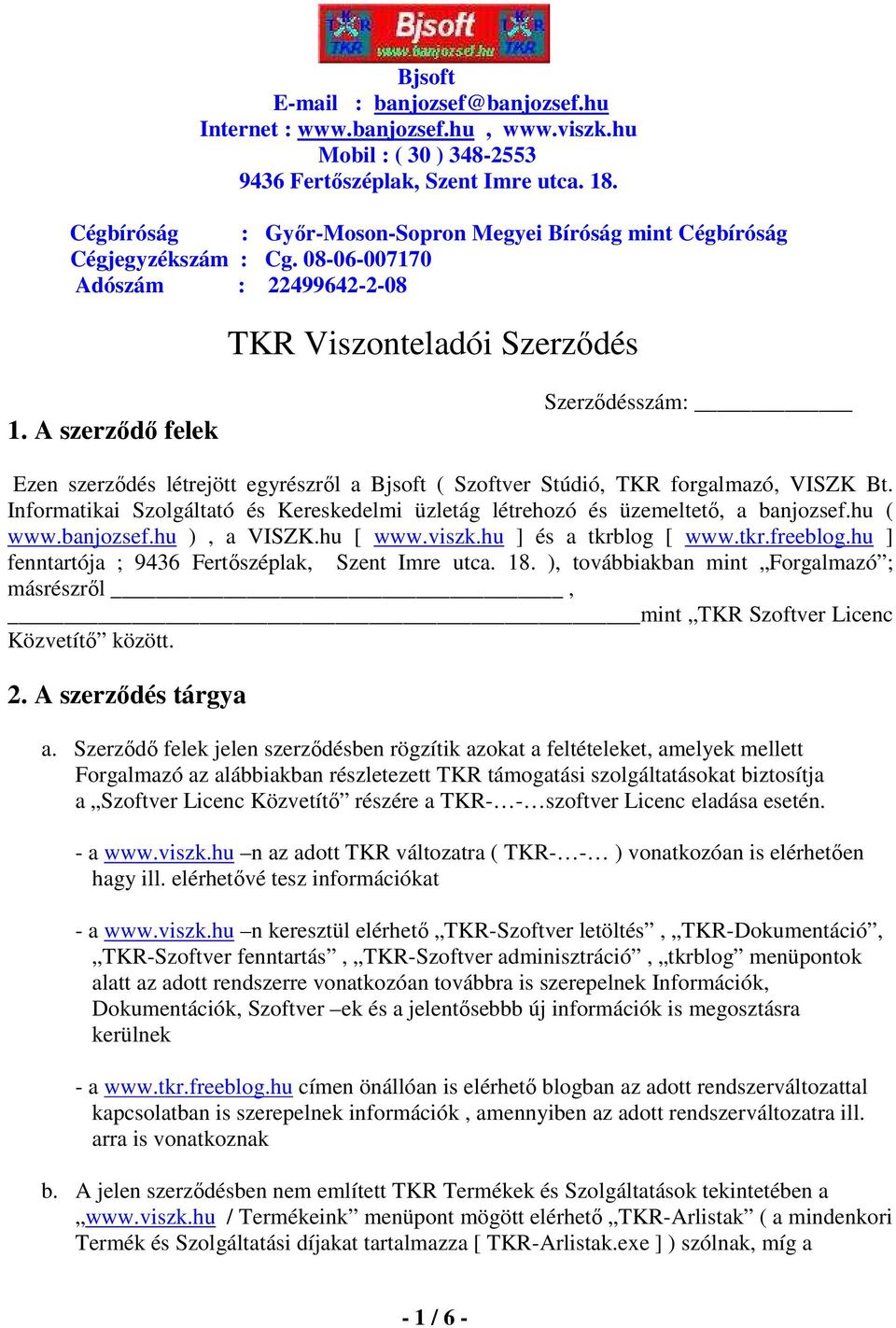 hu ] fenntartója ; ), továbbiakban mint Forgalmazó ; másrészrıl, mint TKR Szoftver Licenc Közvetítı között. 2. A szerzıdés tárgya a.