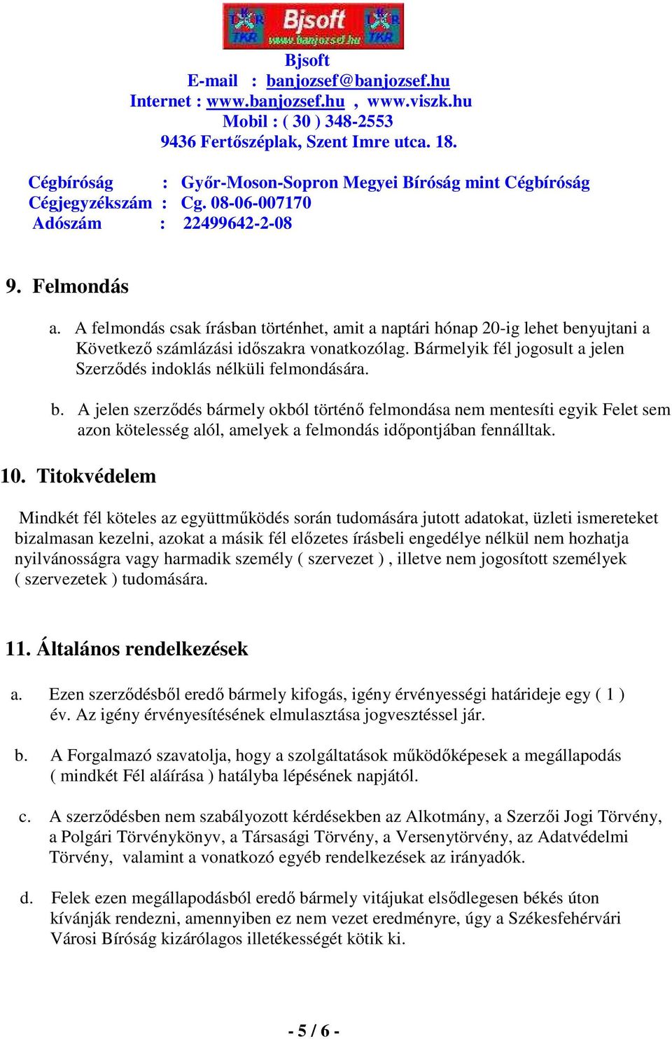 A jelen szerzıdés bármely okból történı felmondása nem mentesíti egyik Felet sem azon kötelesség alól, amelyek a felmondás idıpontjában fennálltak. 10.