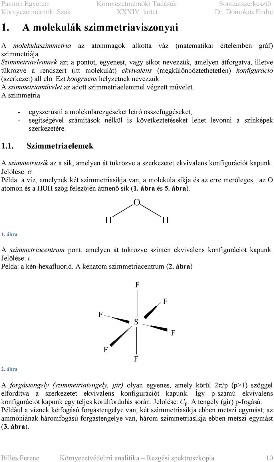 Ezt kongruens helyzetnek nevezzük. A szmmetraművelet az adott szmmetraelemmel végzett művelet.