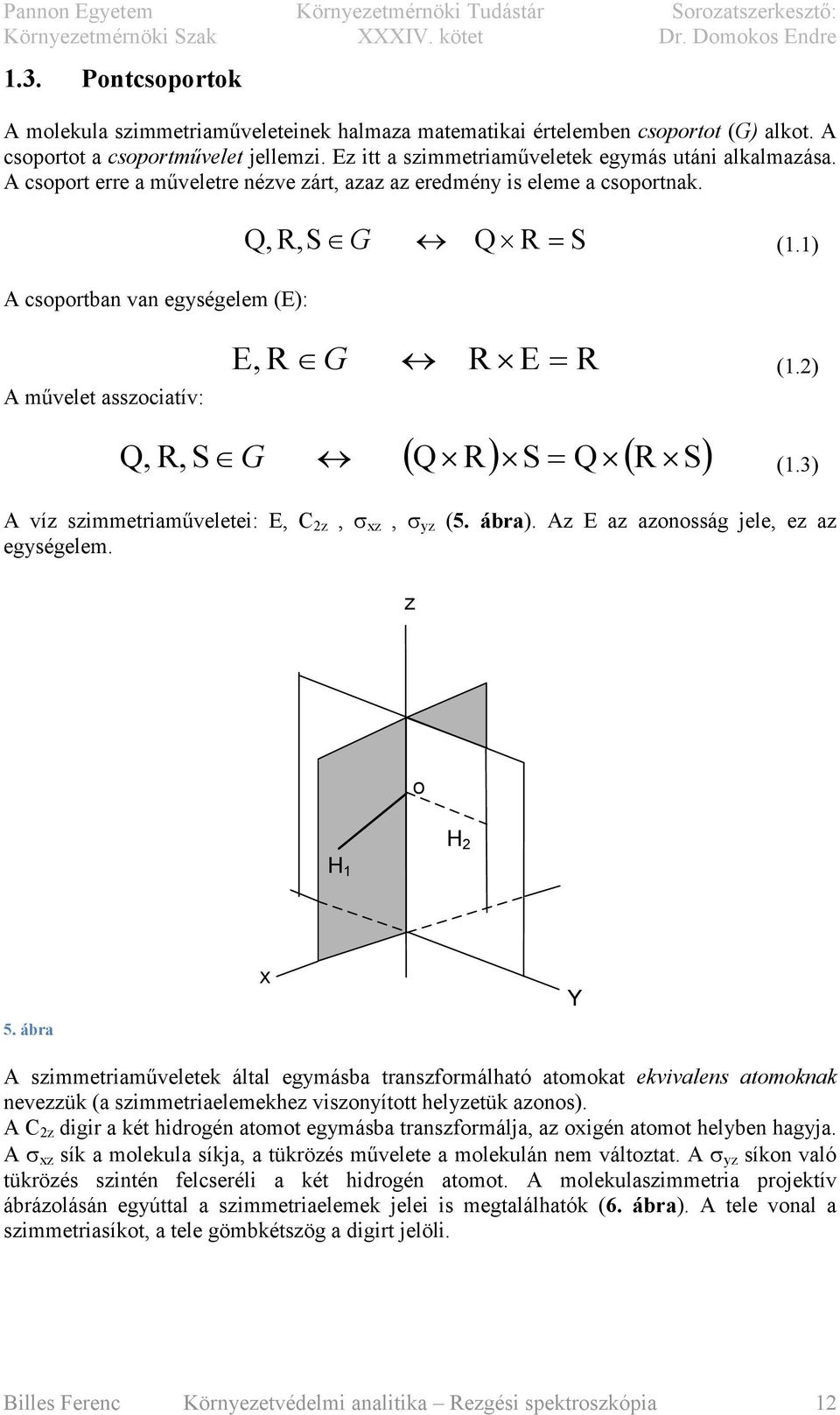 ) R ( Q R) S = Q ( R S) Q, R,S G (.3) A víz szmmetraművelete: E, C z, σ xz, σ yz (5. ábra). Az E az azonosság jele, ez az egységelem. z o H H 5.