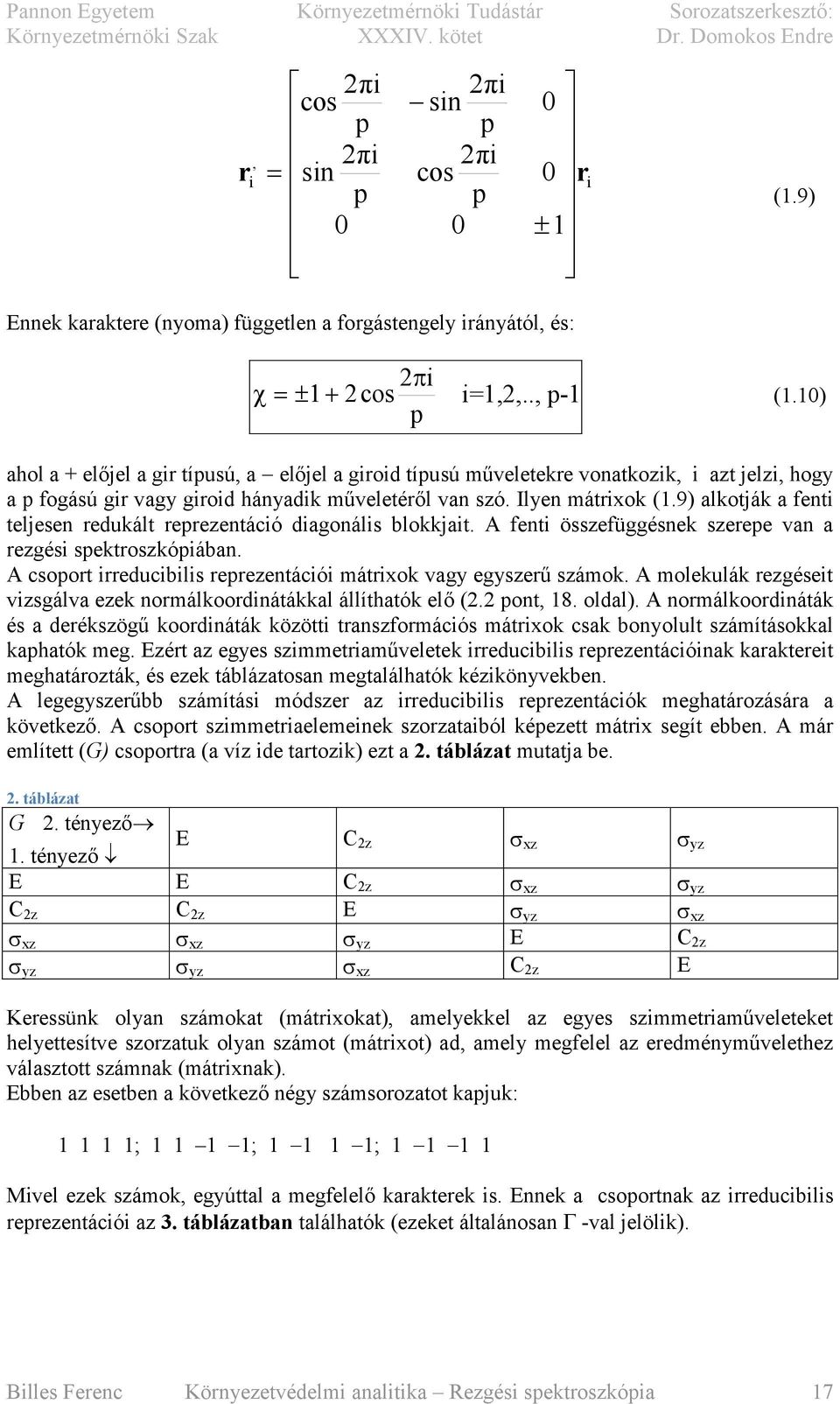 9) alkotják a fent teljesen redukált reprezentácó dagonáls blokkjat. A fent összefüggésnek szerepe van a rezgés spektroszkópában. A csoport rreducbls reprezentácó mátrxok vagy egyszerű számok.