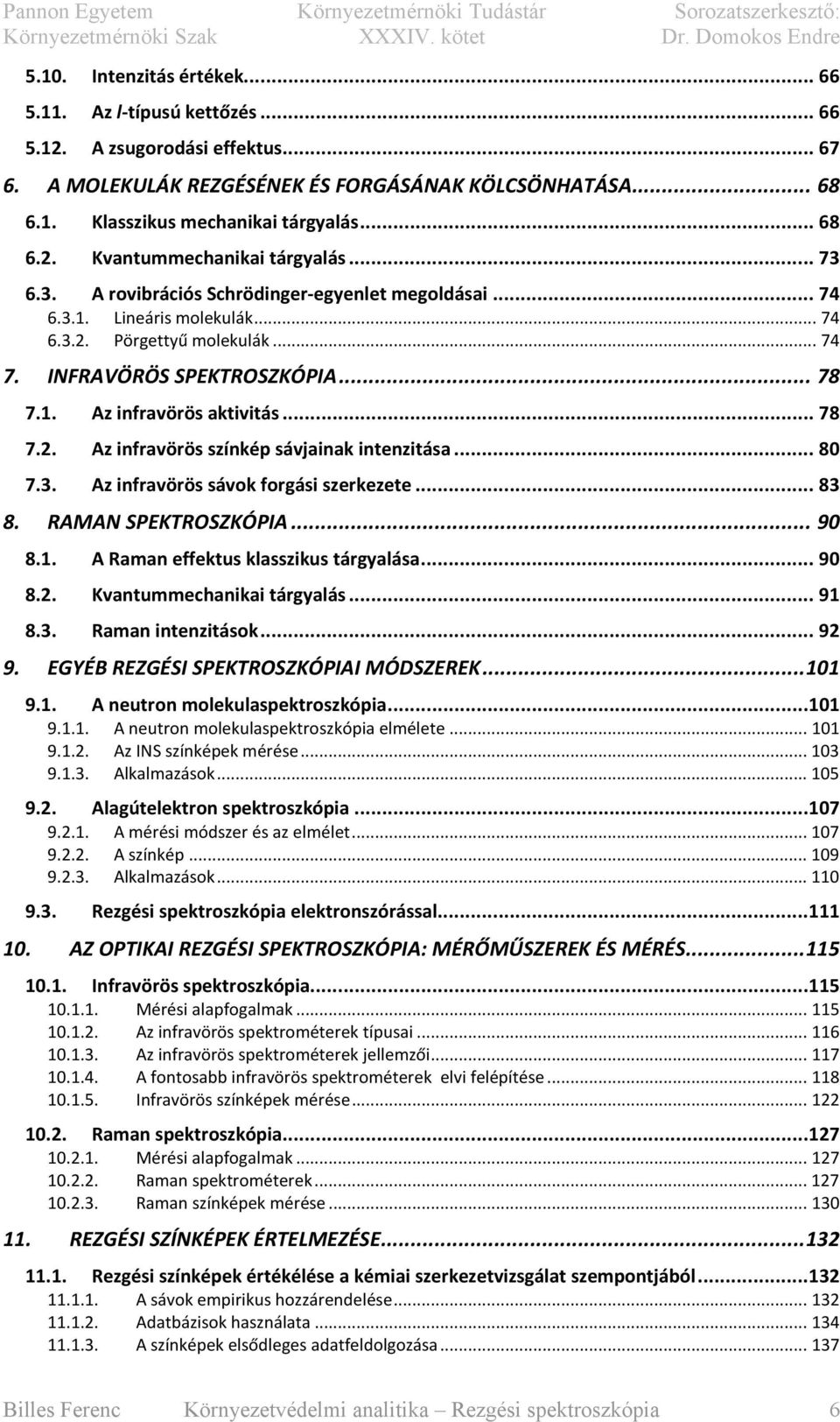 .. 8 7.3. Az nfravörös sávok forgás szerkezete... 83 8. RAMAN SPEKTROSZKÓPIA... 9 8.. A Raman effektus klasszkus tárgyalása... 9 8.. Kvantummechanka tárgyalás... 9 8.3. Raman ntenztások... 9 9.