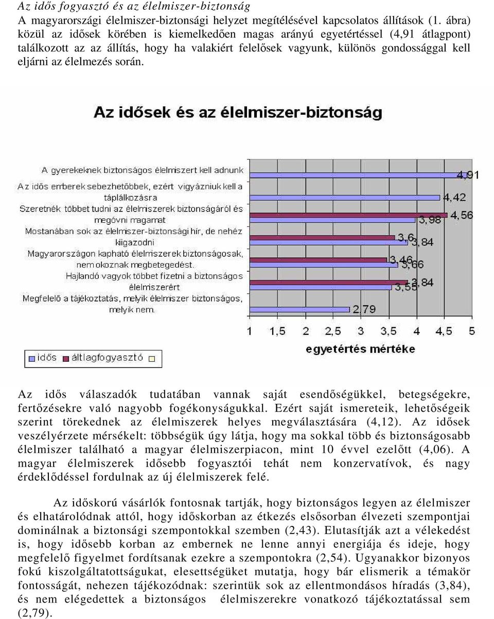 élelmezés során. Az idős válaszadók tudatában vannak saját esendőségükkel, betegségekre, fertőzésekre való nagyobb fogékonyságukkal.