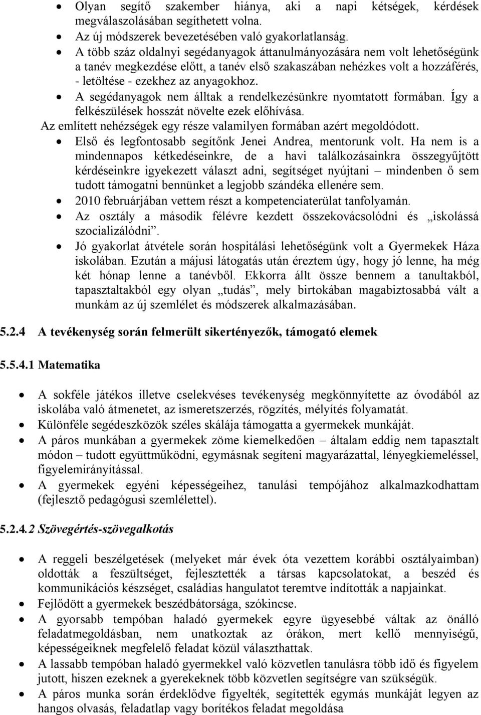 A segédanyagok nem álltak a rendelkezésünkre nyomtatott formában. Így a felkészülések hosszát növelte ezek előhívása. Az említett nehézségek egy része valamilyen formában azért megoldódott.