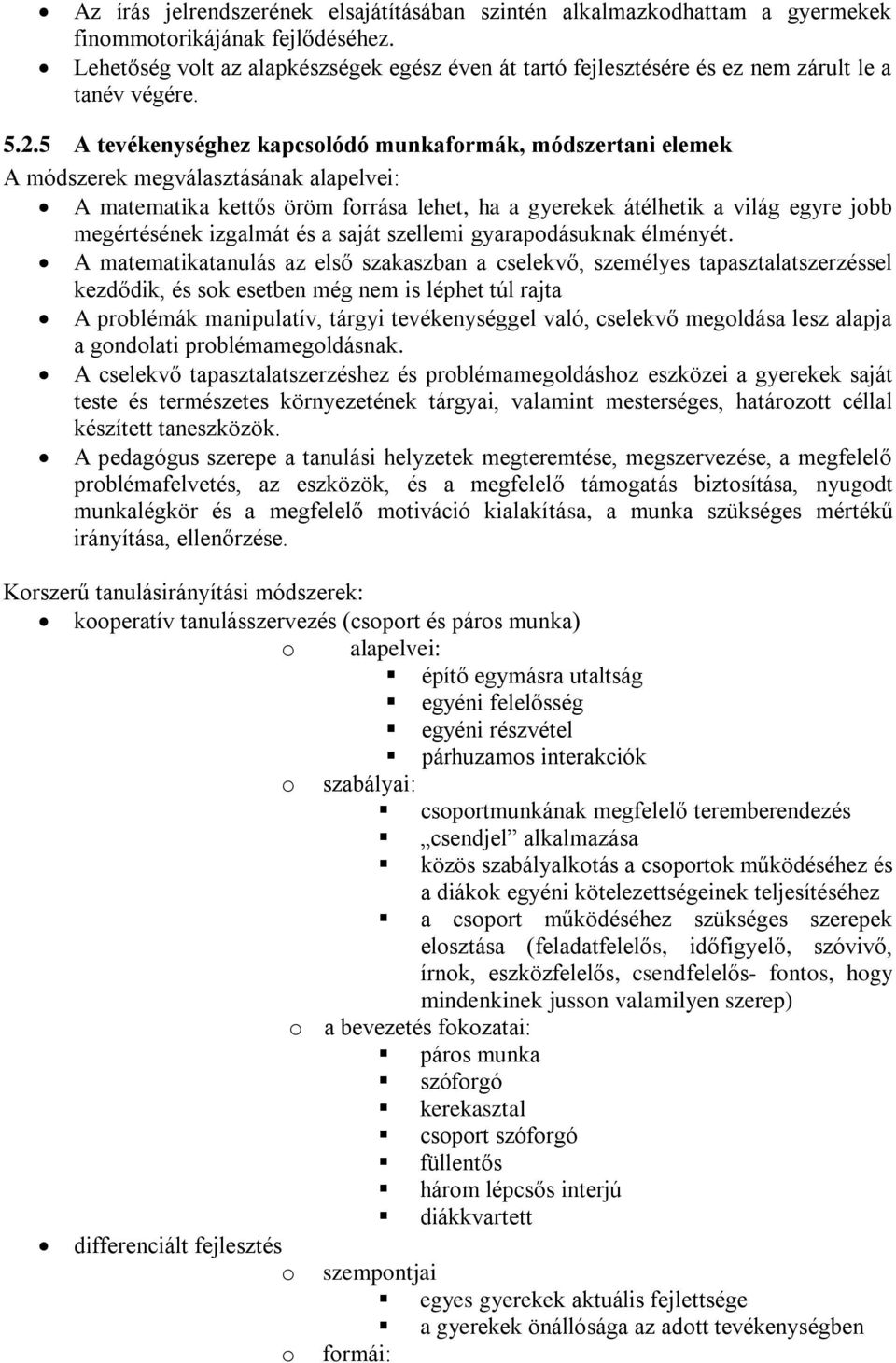 5 A tevékenységhez kapcsolódó munkaformák, módszertani elemek A módszerek megválasztásának alapelvei: A matematika kettős öröm forrása lehet, ha a gyerekek átélhetik a világ egyre jobb megértésének