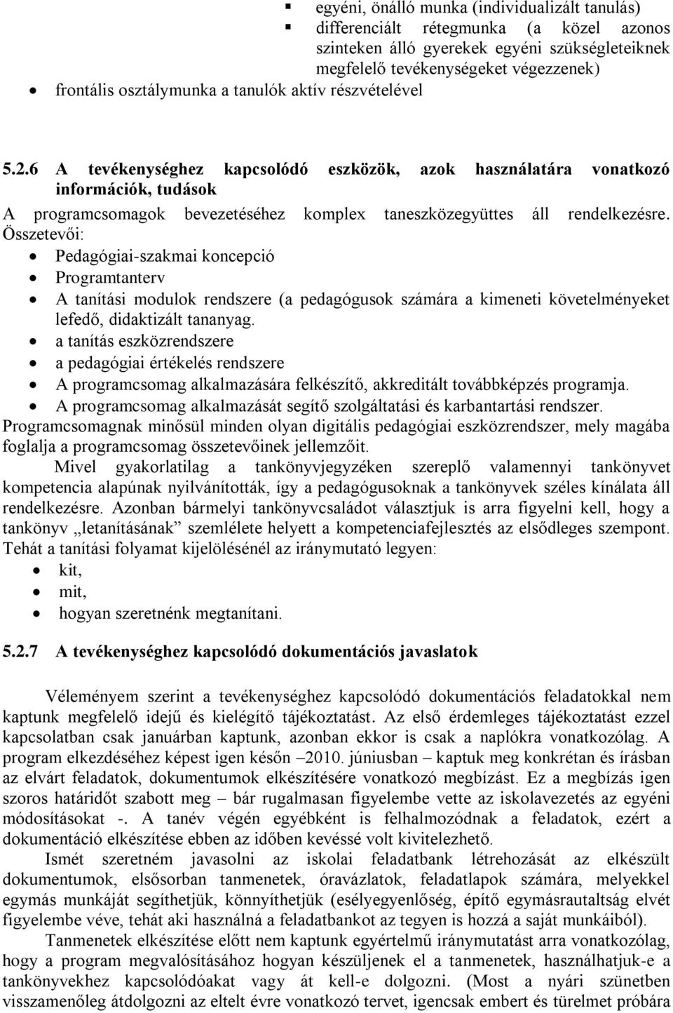 Összetevői: Pedagógiai-szakmai koncepció Programtanterv A tanítási modulok rendszere (a pedagógusok számára a kimeneti követelményeket lefedő, didaktizált tananyag.