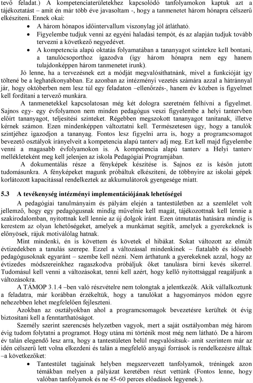 A kompetencia alapú oktatás folyamatában a tananyagot szintekre kell bontani, a tanulócsoporthoz igazodva (így három hónapra nem egy hanem tulajdonképpen három tanmenetet írunk).