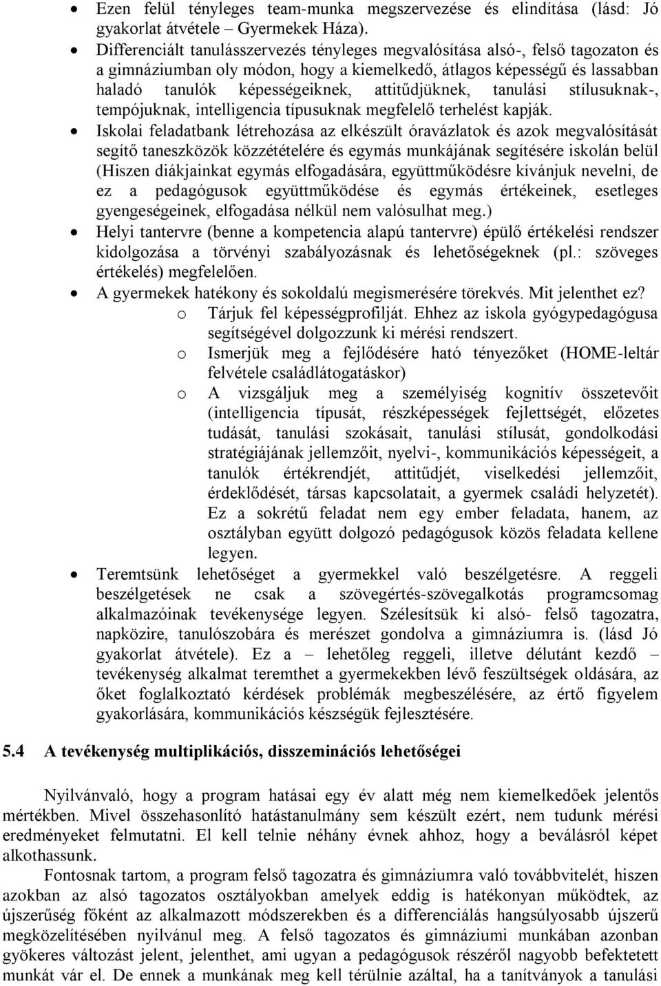 attitűdjüknek, tanulási stílusuknak-, tempójuknak, intelligencia típusuknak megfelelő terhelést kapják.