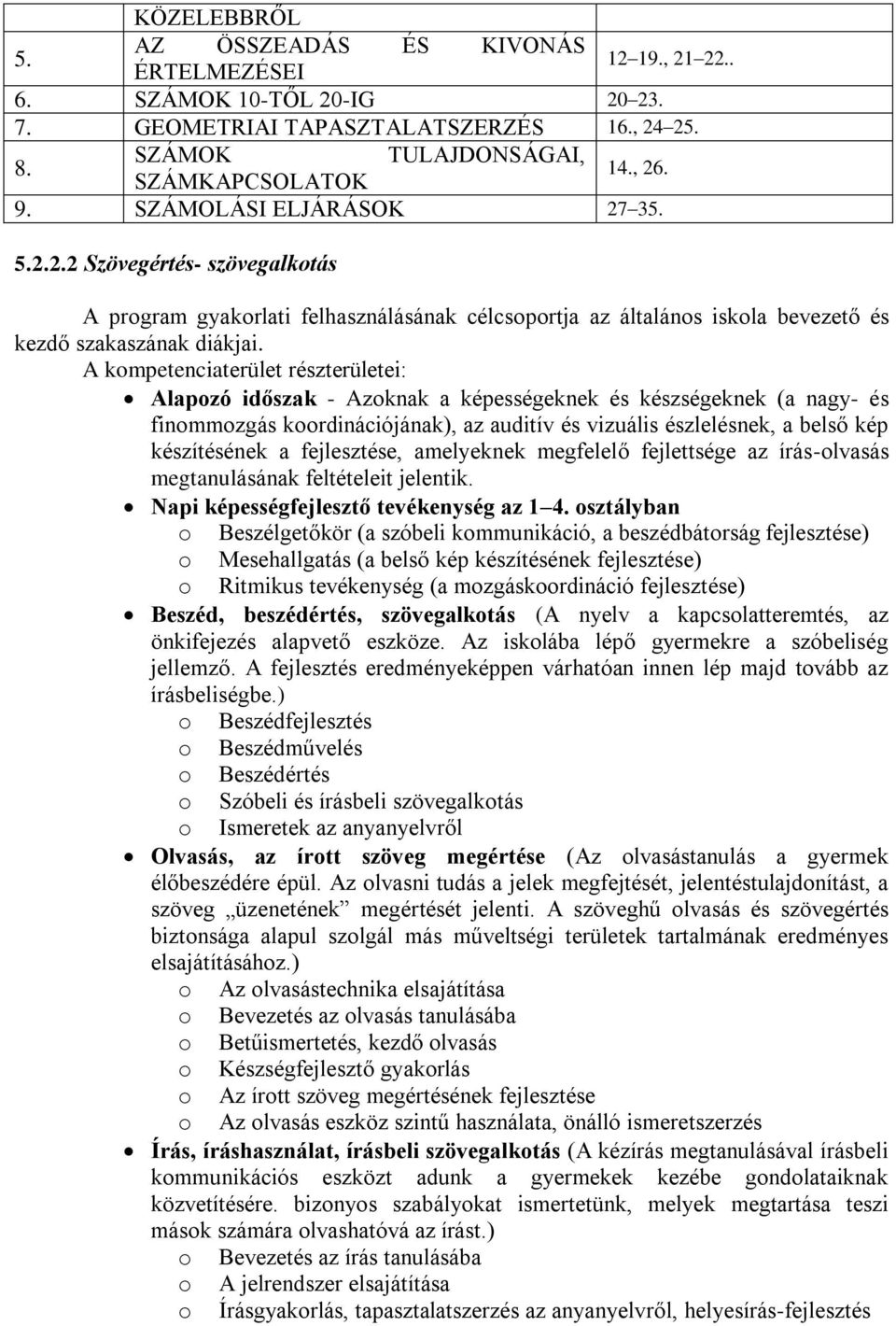 A kompetenciaterület részterületei: Alapozó időszak - Azoknak a képességeknek és készségeknek (a nagy- és finommozgás koordinációjának), az auditív és vizuális észlelésnek, a belső kép készítésének a