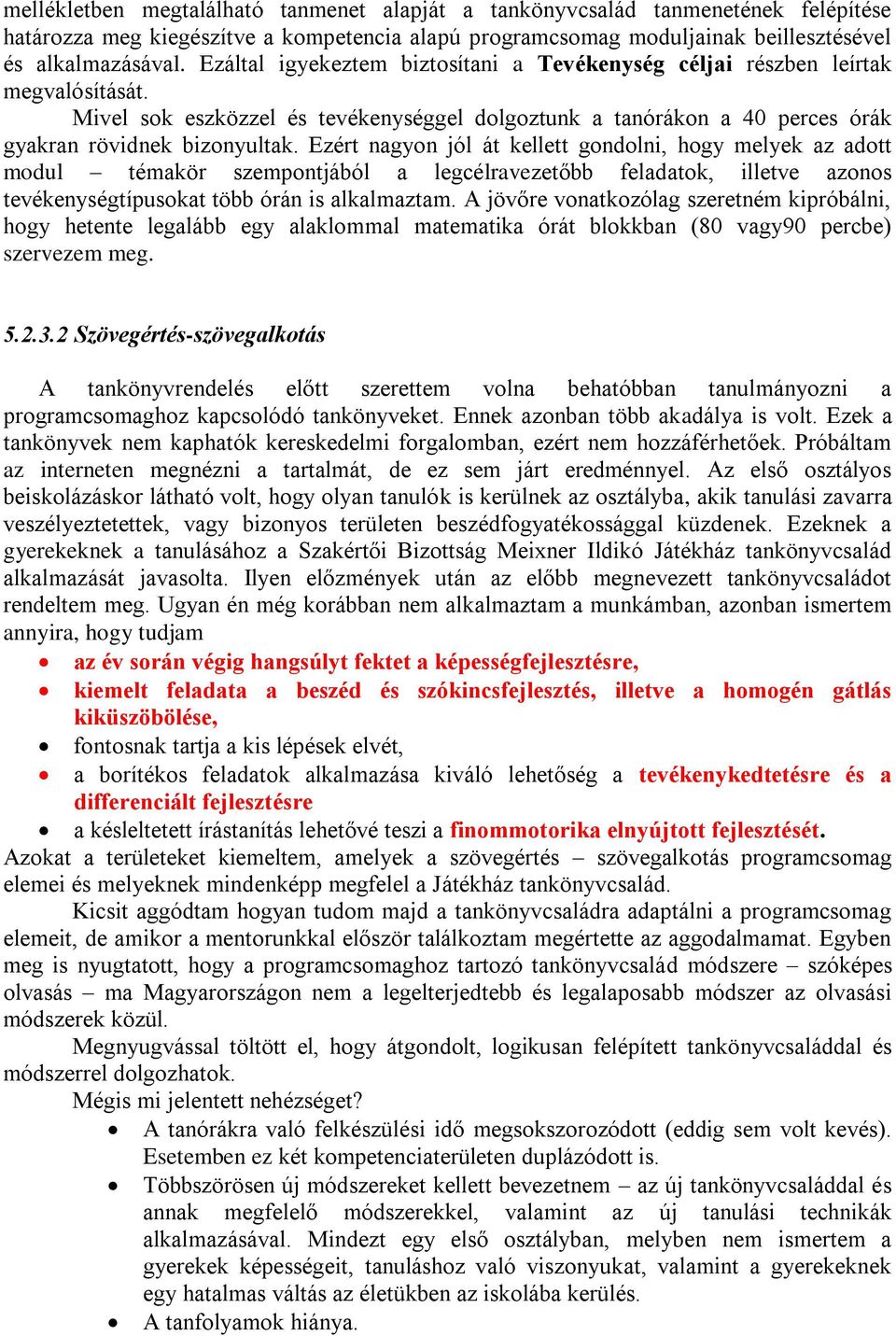 Ezért nagyon jól át kellett gondolni, hogy melyek az adott modul témakör szempontjából a legcélravezetőbb feladatok, illetve azonos tevékenységtípusokat több órán is alkalmaztam.