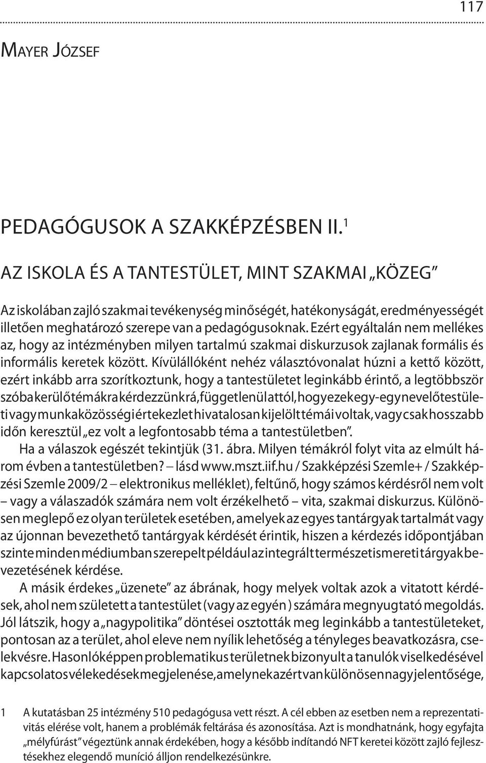 Ezért egyáltalán nem mellékes az, hogy az intézményben milyen tartalmú szakmai diskurzusok zajlanak formális és informális keretek között.