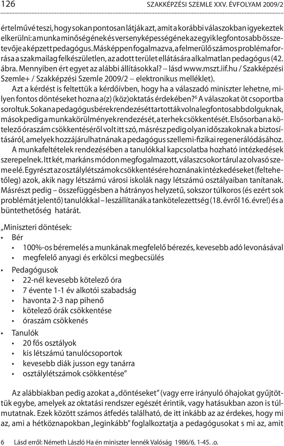 képzett pedagógus. Másképpen fogalmazva, a felmerülő számos probléma forrása a szakmailag felkészületlen, az adott terület ellátására alkalmatlan pedagógus (42. ábra.