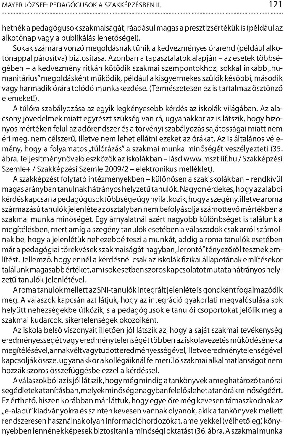 Azonban a tapasztalatok alapján az esetek többségében a kedvezmény ritkán kötődik szakmai szempontokhoz, sokkal inkább humanitárius megoldásként működik, például a kisgyermekes szülők későbbi,