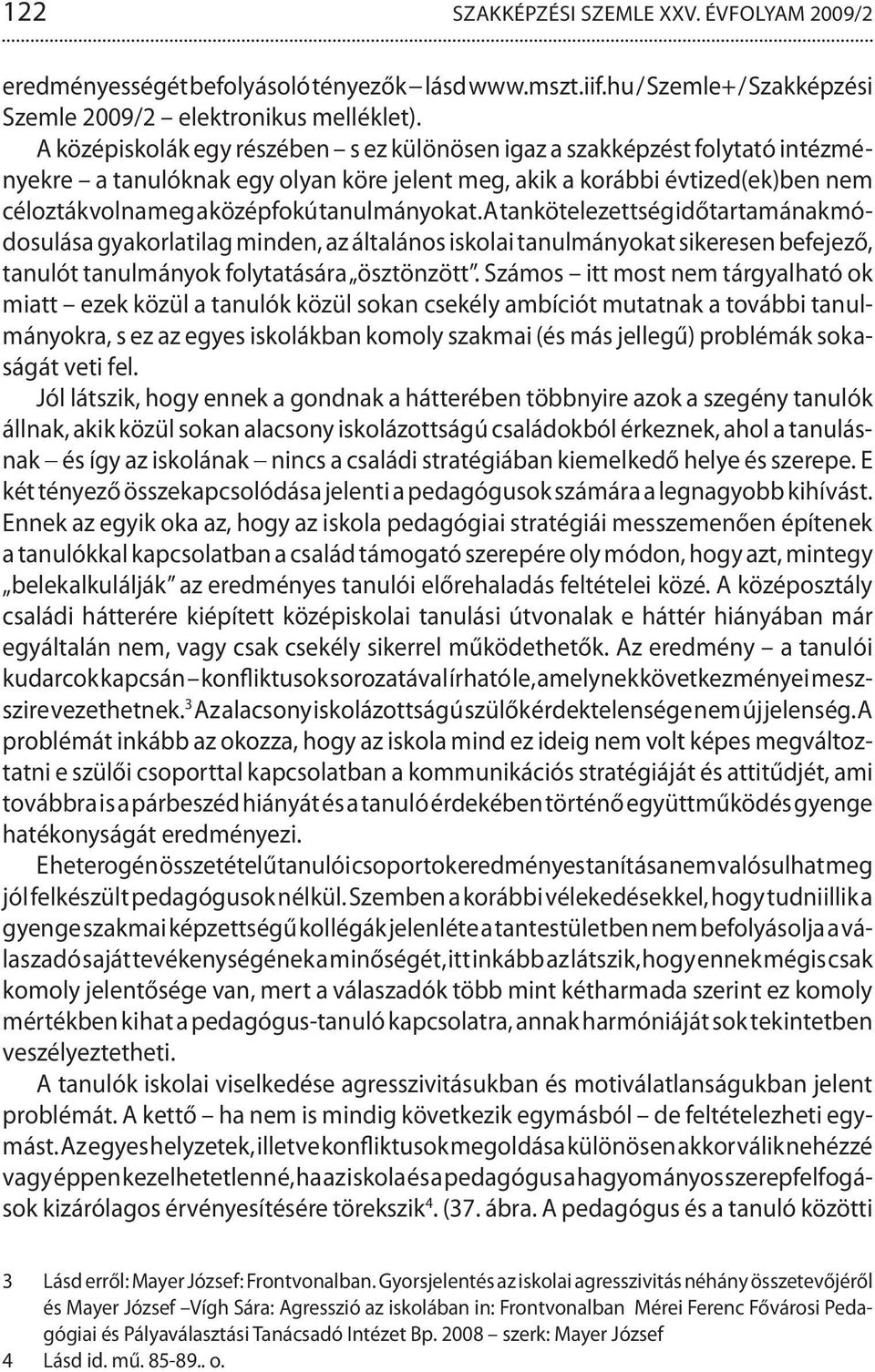 tanulmányokat. A tankötelezettség időtartamának módosulása gyakorlatilag minden, az általános iskolai tanulmányokat sikeresen befejező, tanulót tanulmányok folytatására ösztönzött.