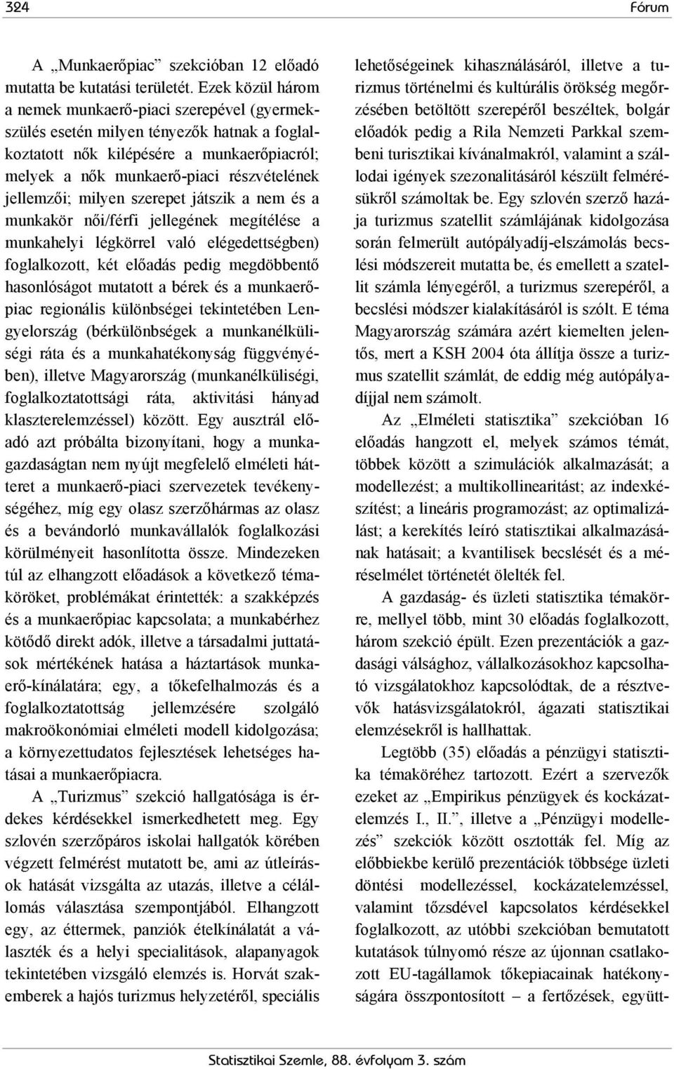 jellemzői; milyen szerepet játszik a nem és a munkakör női/férfi jellegének megítélése a munkahelyi légkörrel való elégedettségben) foglalkozott, két előadás pedig megdöbbentő hasonlóságot mutatott a