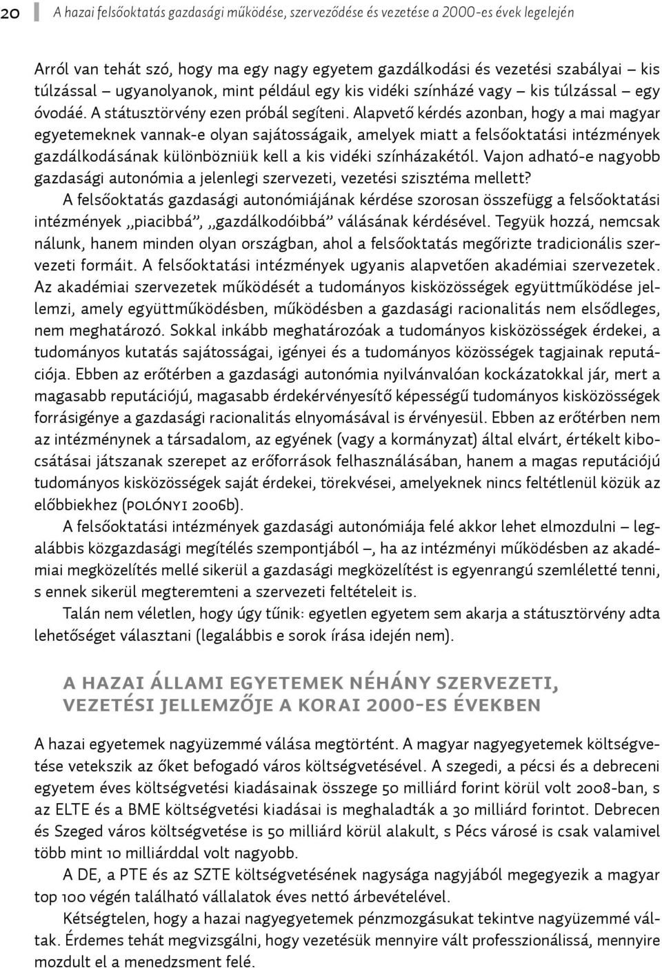 Alapvető kérdés azonban, hogy a mai magyar egyetemeknek vannak-e olyan sajátosságaik, amelyek miatt a felsőoktatási intézmények gazdálkodásának különbözniük kell a kis vidéki színházakétól.