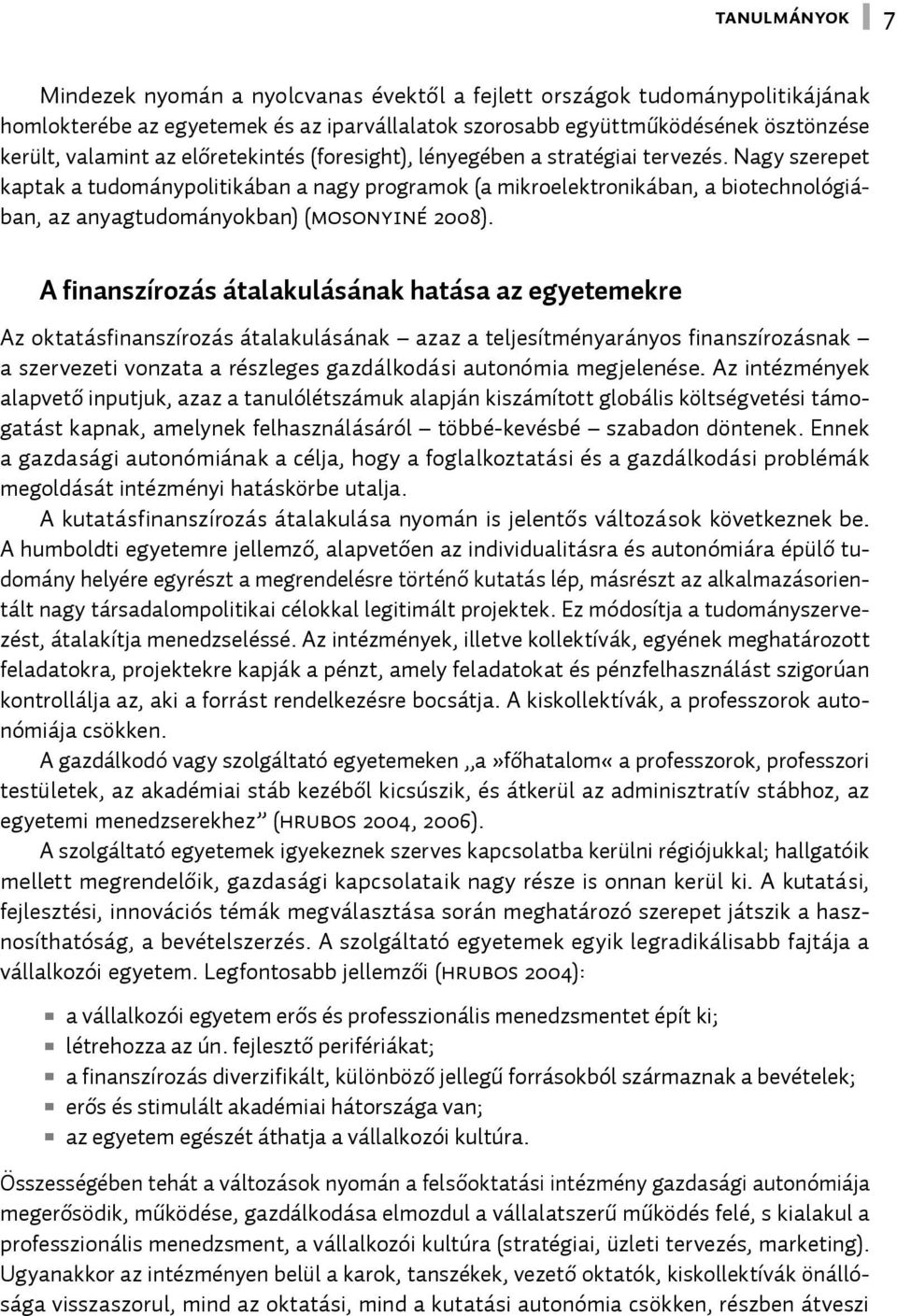 Nagy szerepet kaptak a tudománypolitikában a nagy programok (a mikroelektronikában, a biotechnológiában, az anyagtudományokban) (Mosonyiné 2008).