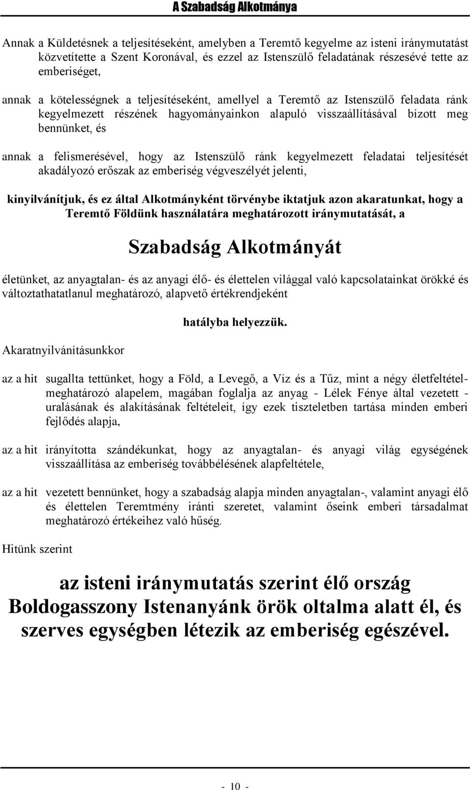 felismerésével, hogy az Istenszülő ránk kegyelmezett feladatai teljesítését akadályozó erőszak az emberiség végveszélyét jelenti, kinyilvánítjuk, és ez által Alkotmányként törvénybe iktatjuk azon