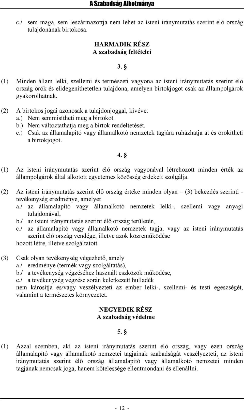 (2) A birtokos jogai azonosak a tulajdonjoggal, kivéve: a.) Nem semmisítheti meg a birtokot. b.) Nem változtathatja meg a birtok rendeltetését. c.