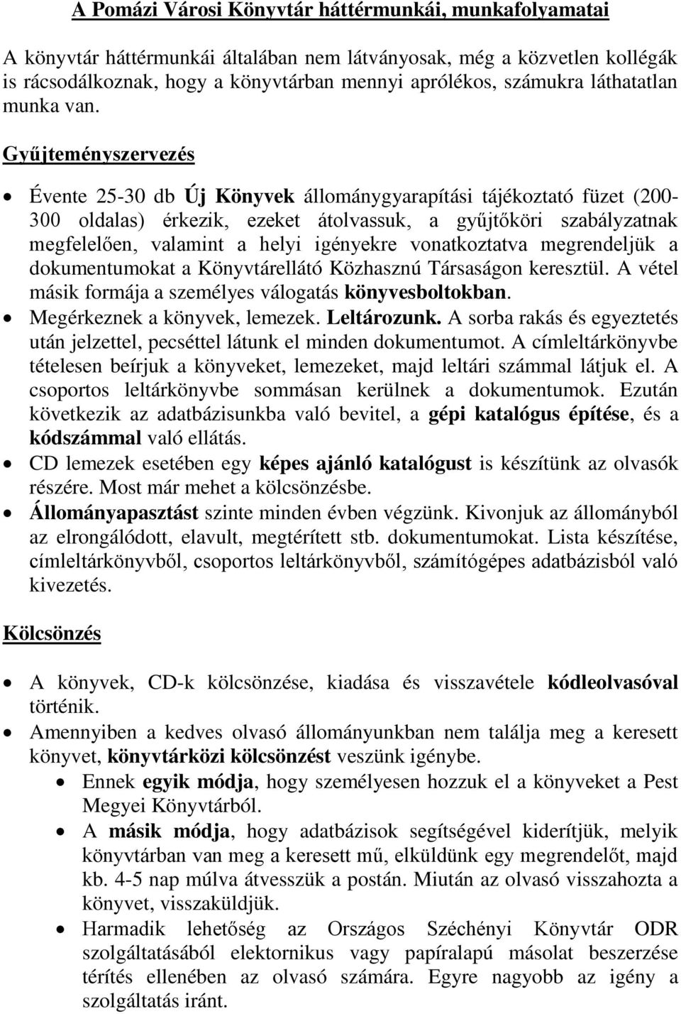 Gyűjteményszervezés Évente 25-30 db Új Könyvek állománygyarapítási tájékoztató füzet (200-300 oldalas) érkezik, ezeket átolvassuk, a gyűjtőköri szabályzatnak megfelelően, valamint a helyi igényekre