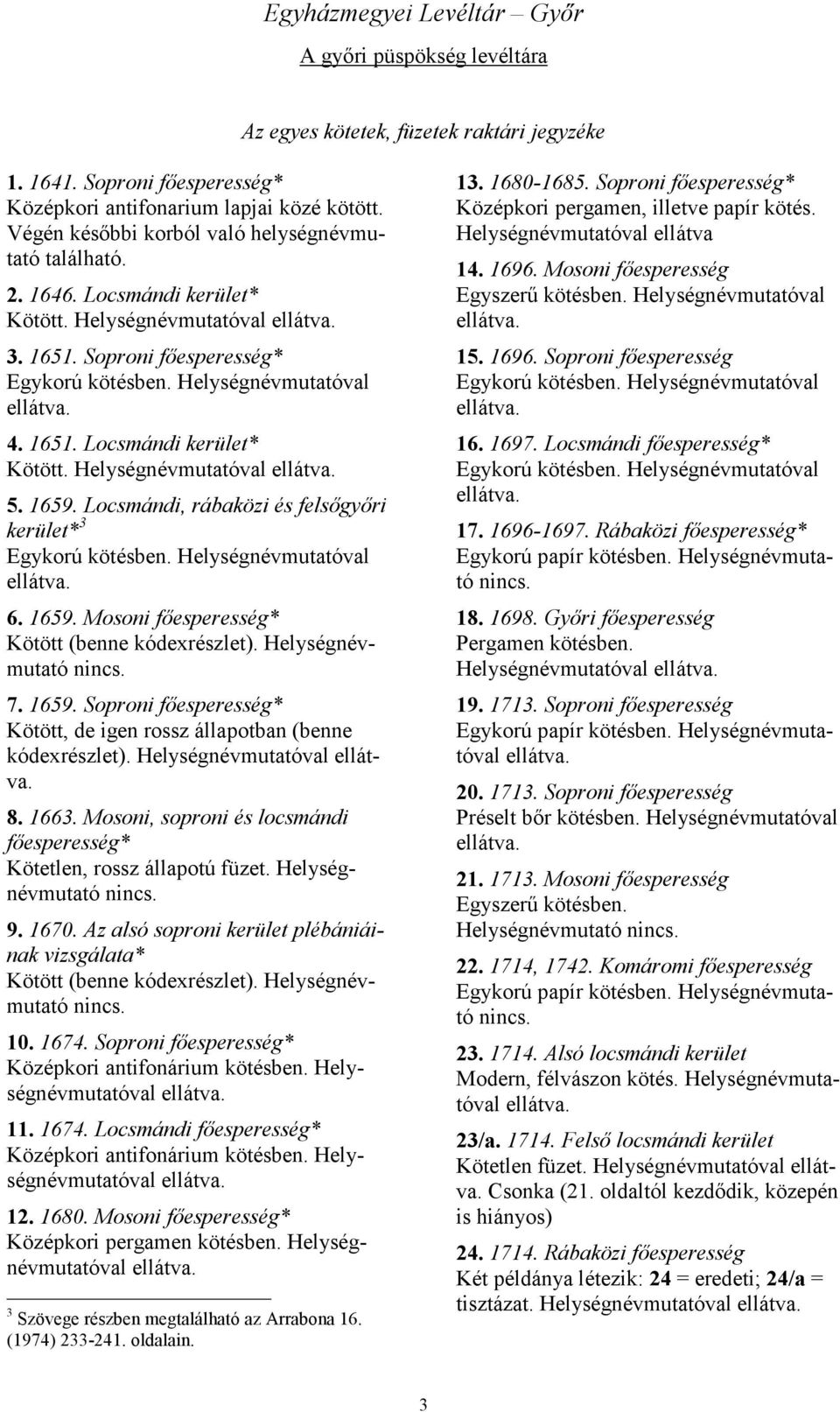 Helységnévmutató 7. 1659. Soproni fıesperesség* Kötött, de igen rossz állapotban (benne kódexrészlet). Helységnévmutatóval 8. 1663.