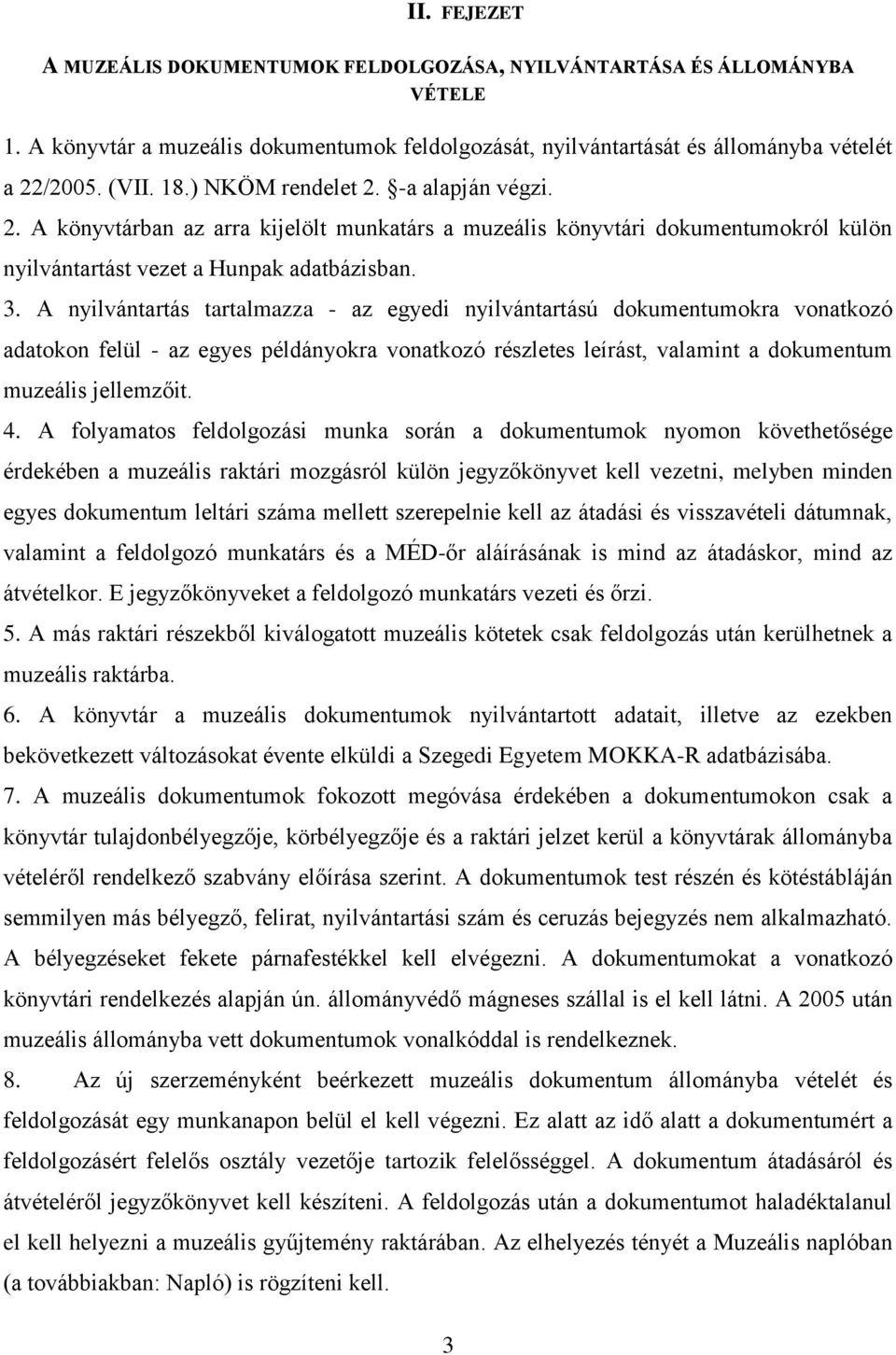 A nyilvántartás tartalmazza - az egyedi nyilvántartású dokumentumokra vonatkozó adatokon felül - az egyes példányokra vonatkozó részletes leírást, valamint a dokumentum muzeális jellemzőit. 4.