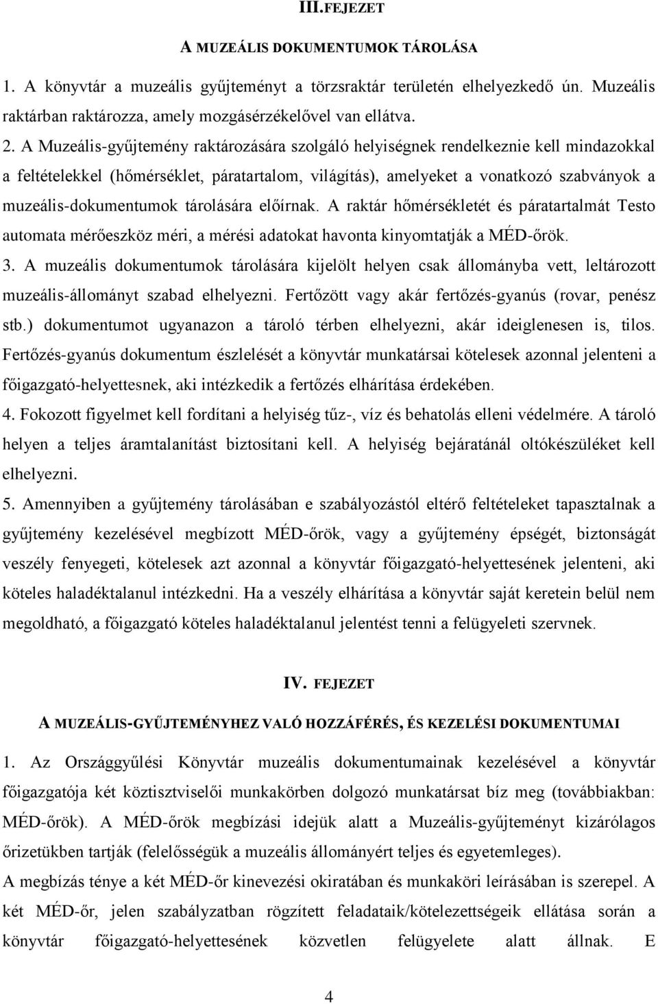 tárolására előírnak. A raktár hőmérsékletét és páratartalmát Testo automata mérőeszköz méri, a mérési adatokat havonta kinyomtatják a MÉD-őrök. 3.