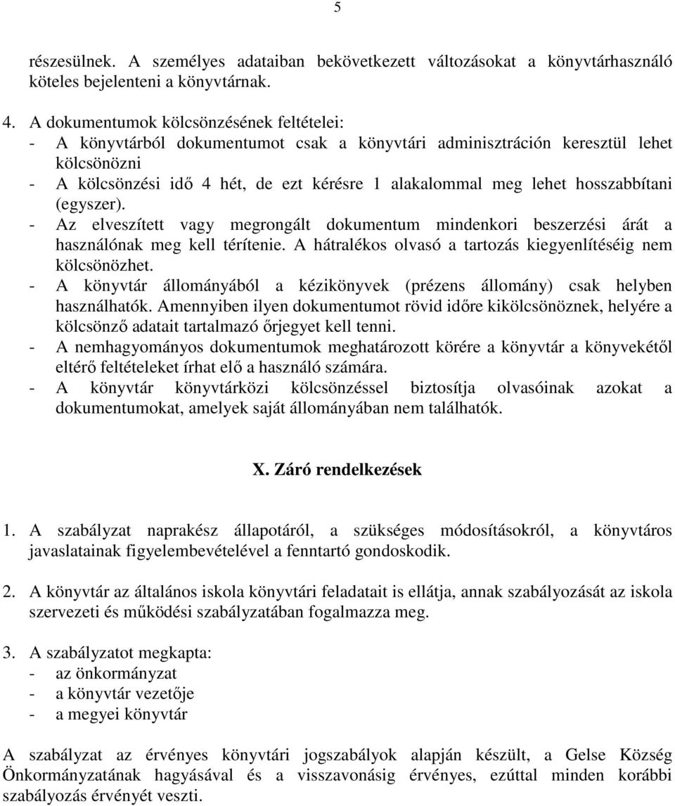 hosszabbítani (egyszer). - Az elveszített vagy megrongált dokumentum mindenkori beszerzési árát a használónak meg kell térítenie. A hátralékos olvasó a tartozás kiegyenlítéséig nem kölcsönözhet.