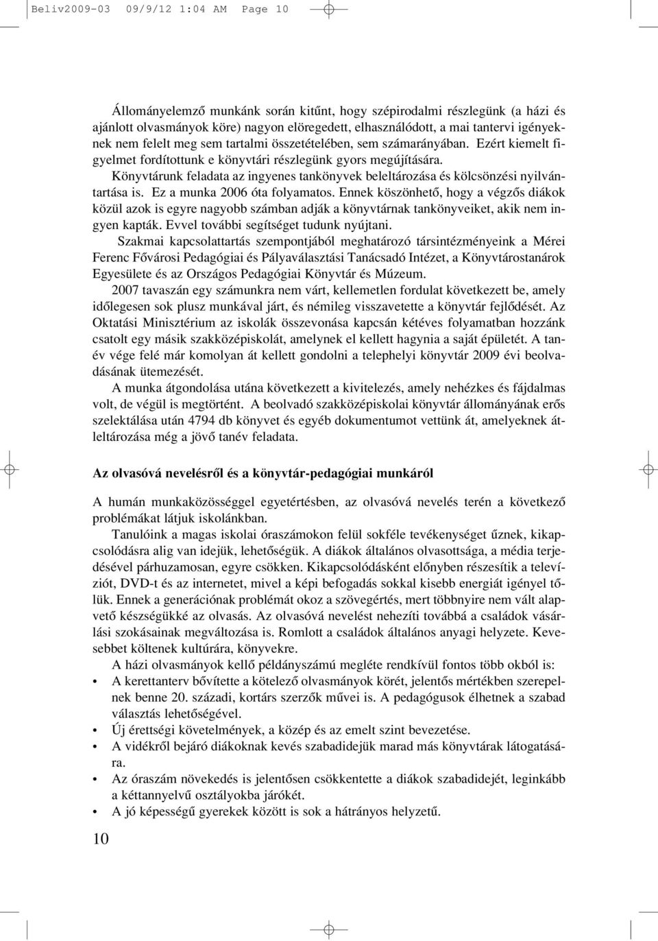 Könyvtárunk feladata az ingyenes tankönyvek beleltározása és kölcsönzési nyilvántartása is. Ez a munka 2006 óta folyamatos.